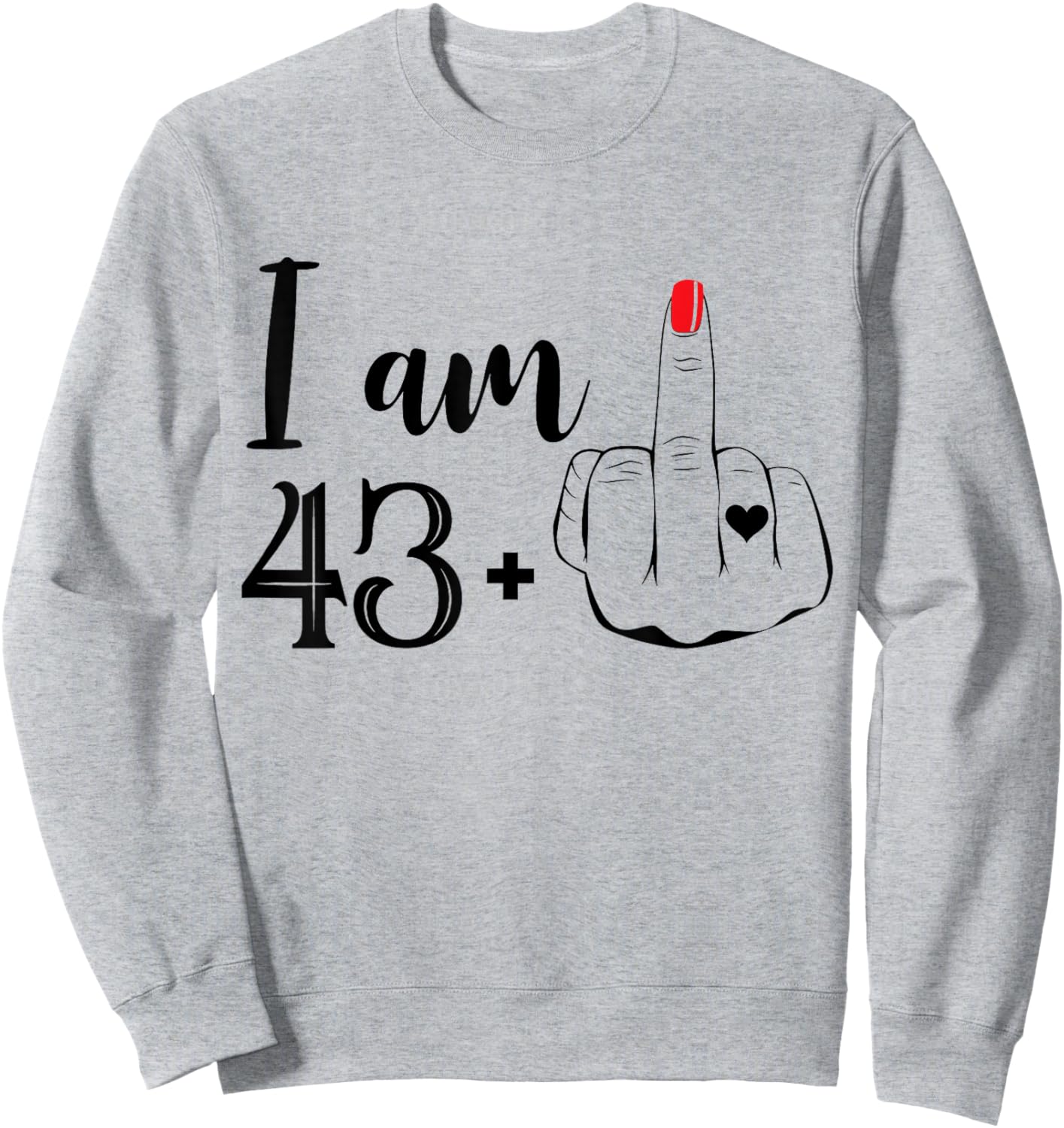 I Am 43 Plus 1 Middle Finger Funny 44th Birthday Women Sweatshirt - Sweatshirt | Ash