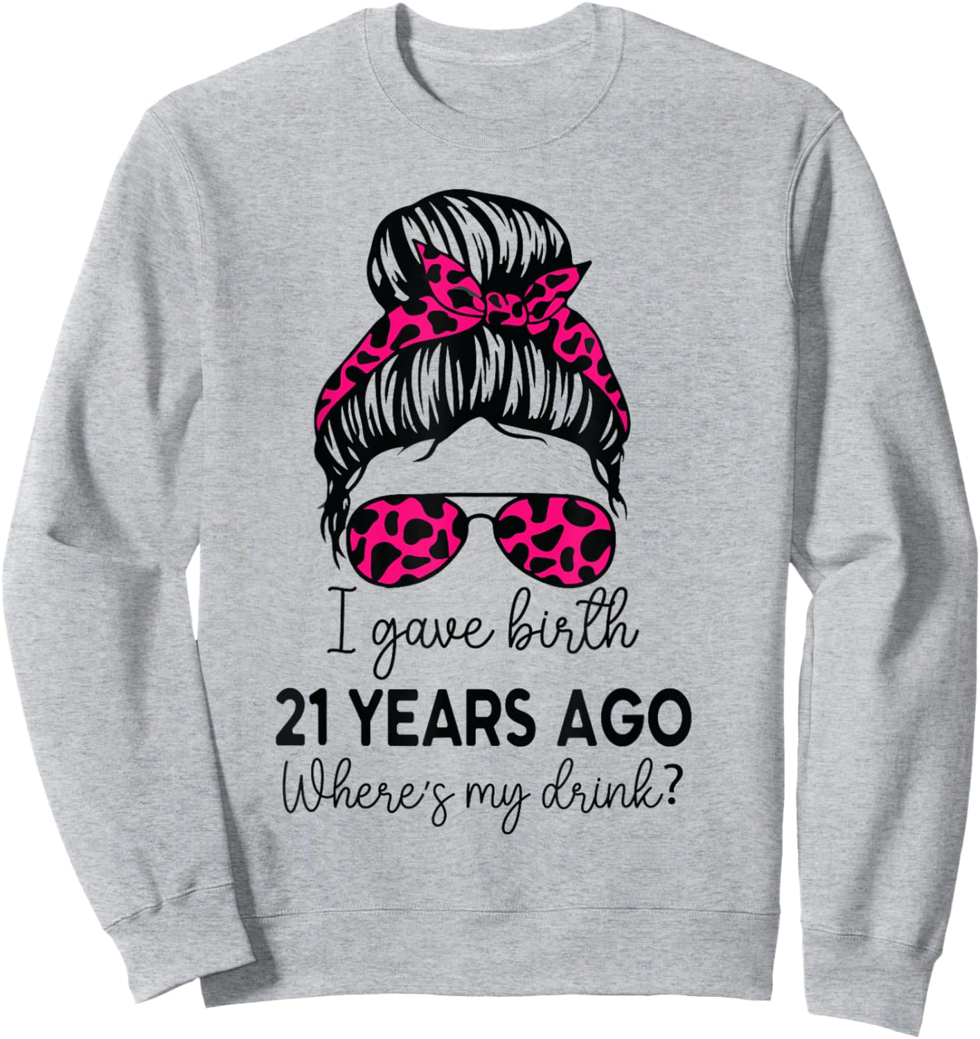 Girl I Gave Birth 21 Years Ago Birthday Where's My Drink Sweatshirt - Sweatshirt | Ash
