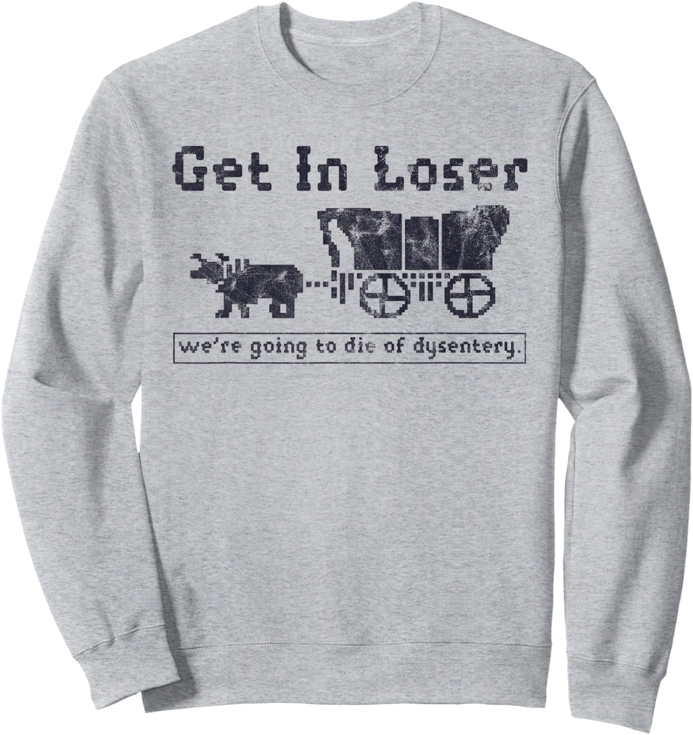 Get In Loser We're Going To Die Of Dysentery Funny Sweatshirt - Sweatshirt | Ash