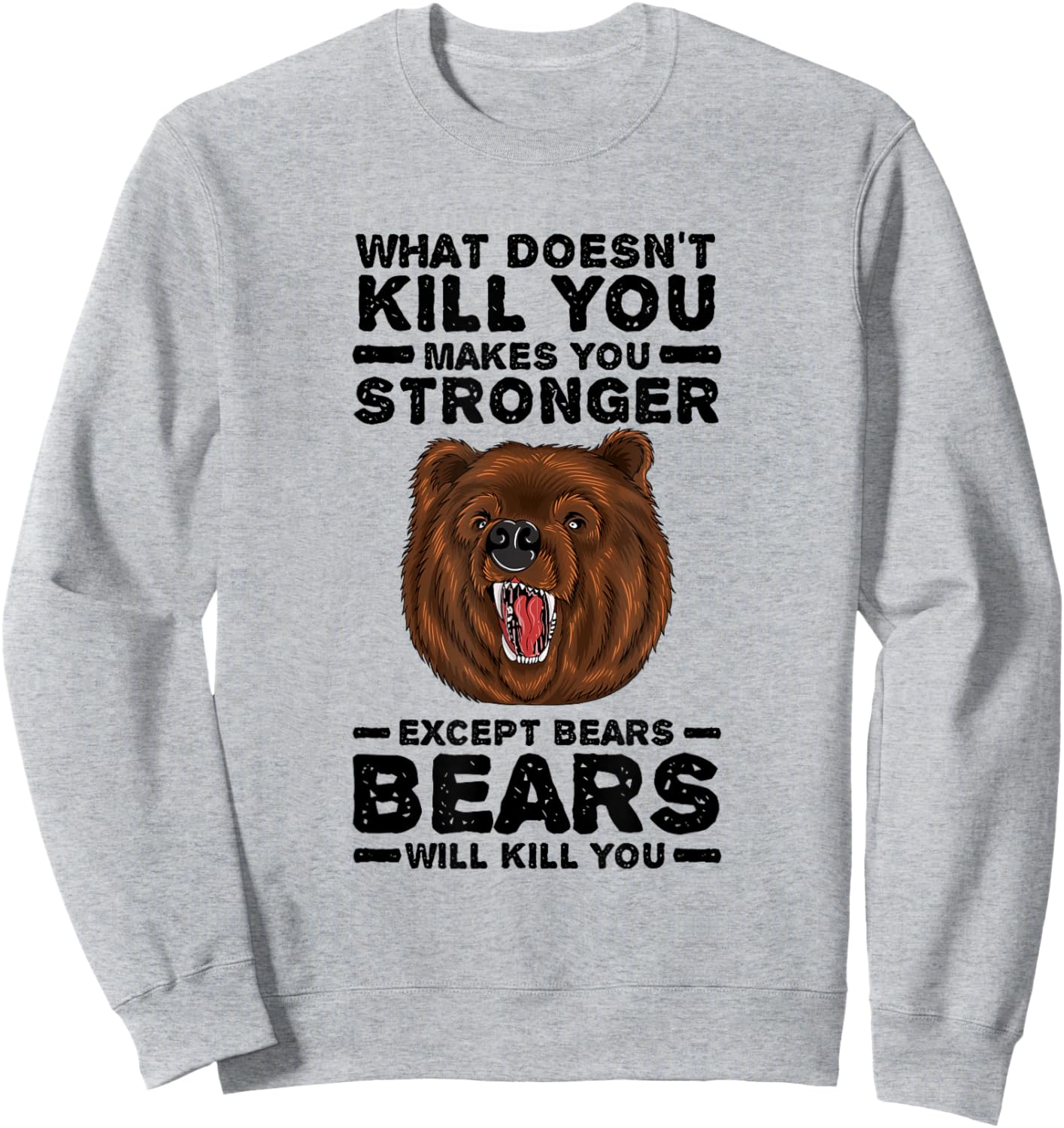 What Doesn't Kill You Makes You Stronger Except Bears Sweatshirt - Sweatshirt | Ash