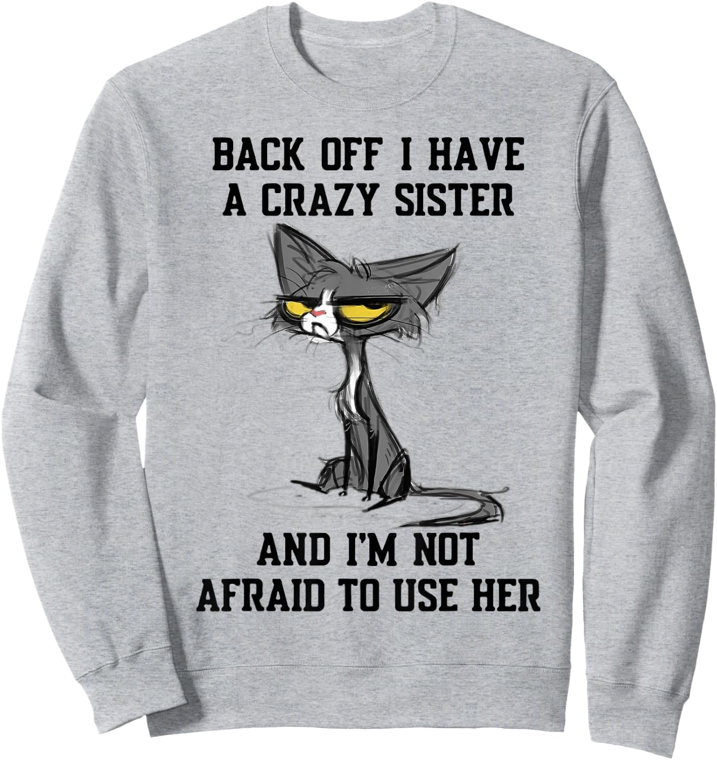 Cat Back Off I Have A Crazy Sister and I'm Not Afraid to Use Sweatshirt - Sweatshirt | Ash