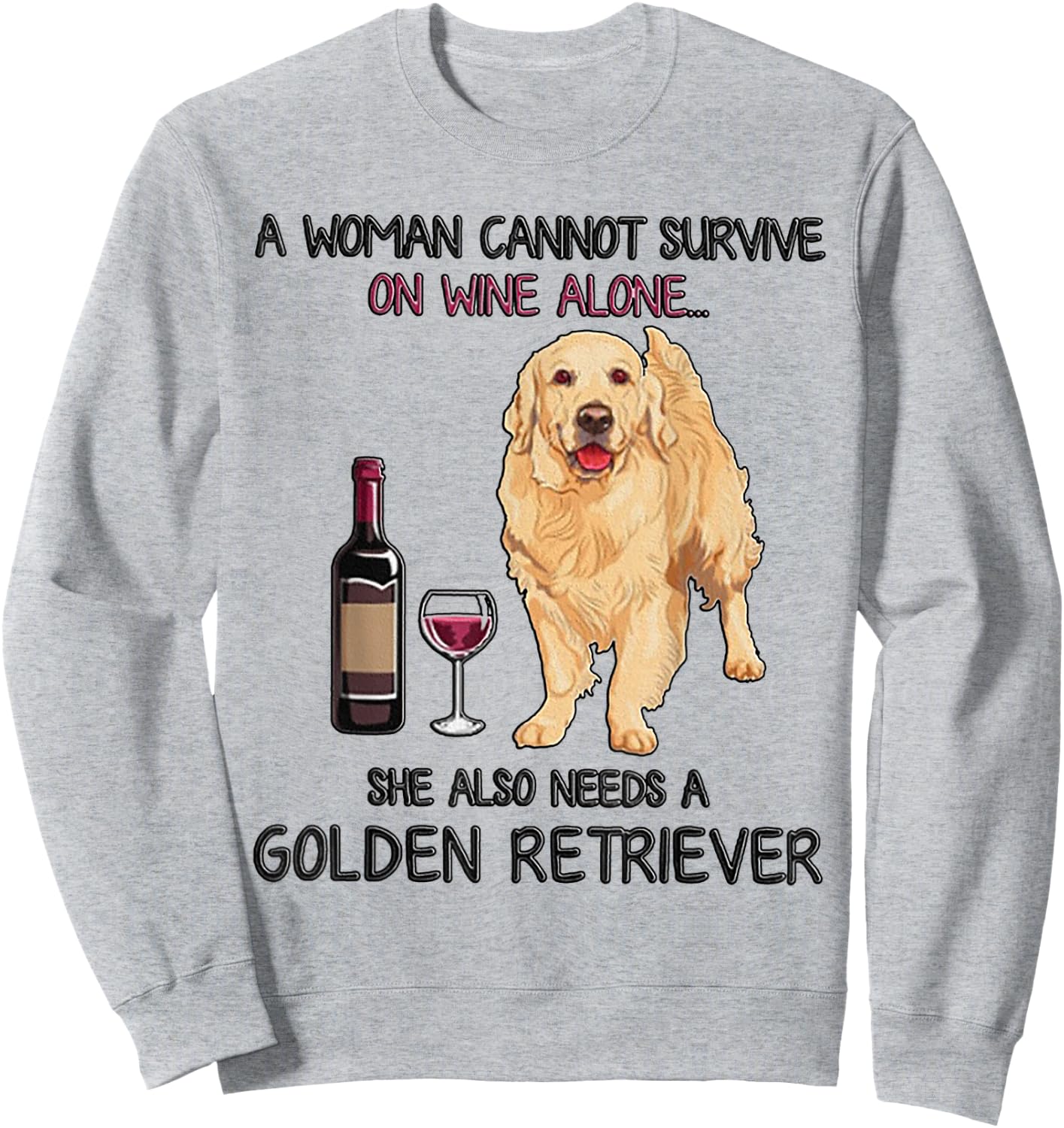 A Woman Cannot Survive On Wine Alone Golden Retriever Sweatshirt - Sweatshirt | Ash