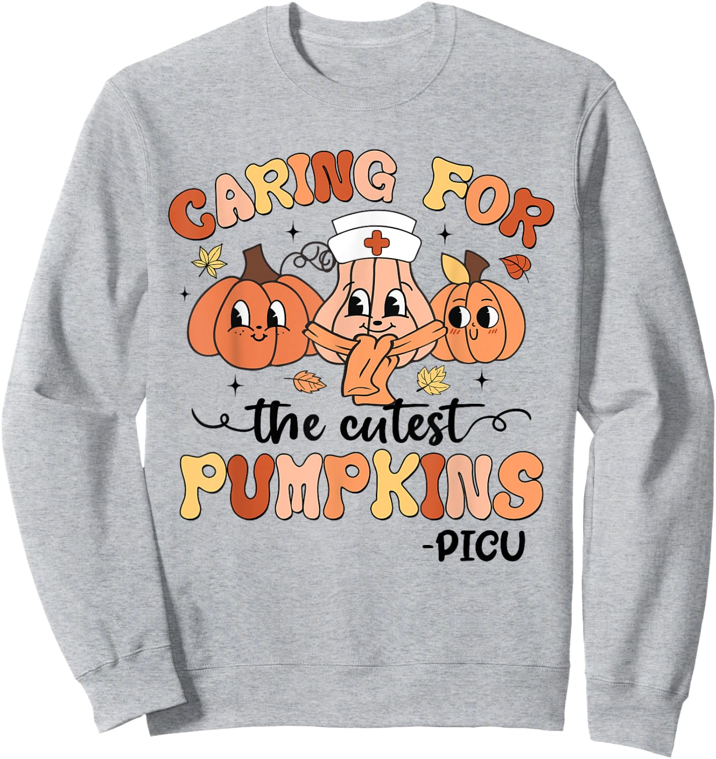 Caring For The Cutest Pumpkins PICU Nurse Fall Thanksgiving Sweatshirt - Sweatshirt | Ash