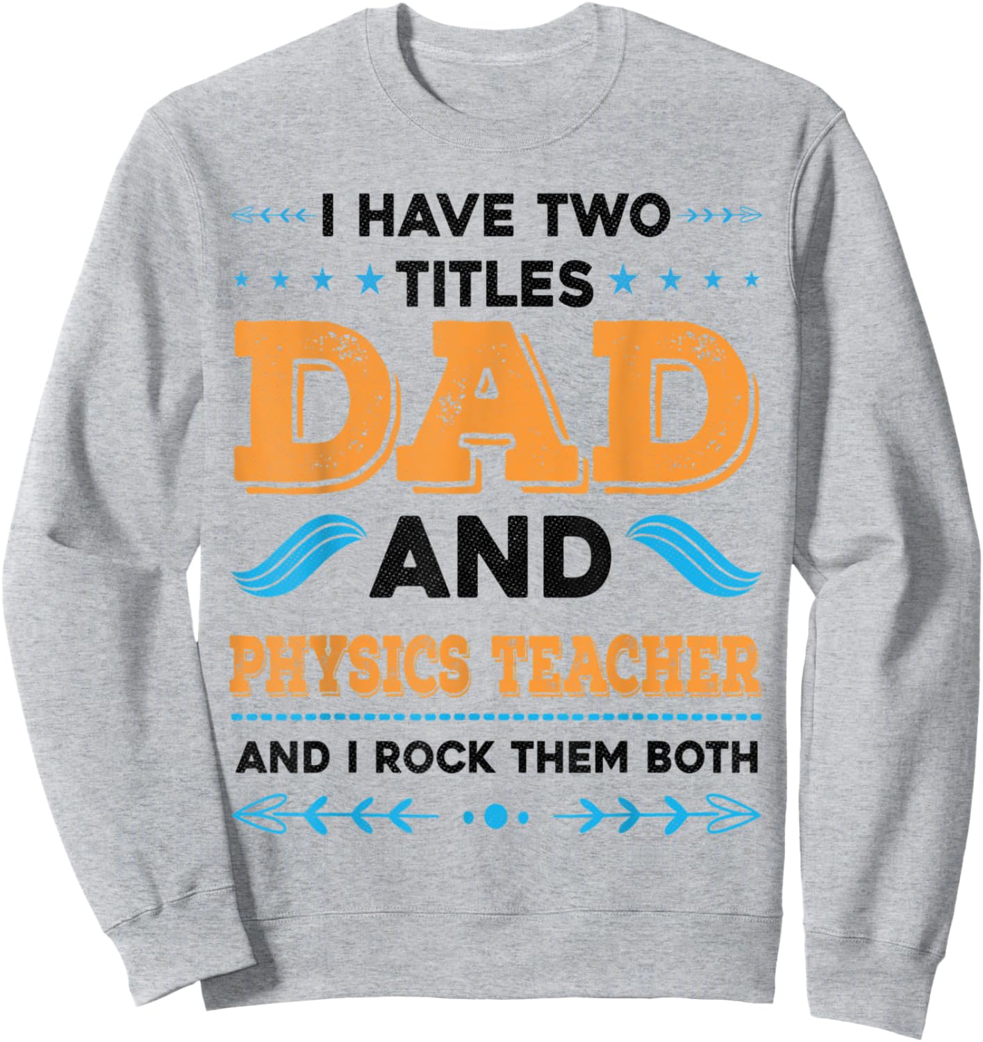 I Have Two Titles Dad And Physics Teacher Funny Fathers day Sweatshirt - Sweatshirt | Ash