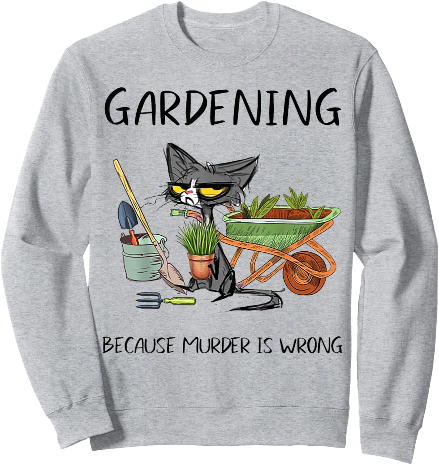 Gardening Because Murder is Wrong Funny Cat Gardening Women Sweatshirt - Sweatshirt | Ash
