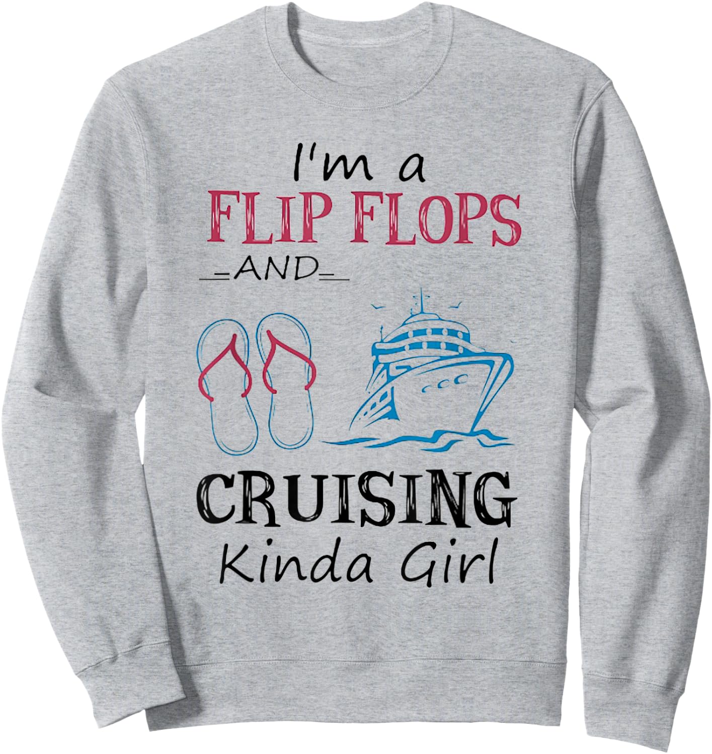 I'm A Flip Flops And Cruising Kinda Girl Sweatshirt - Sweatshirt | Ash