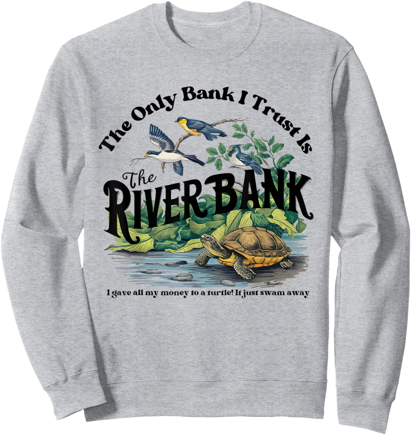 The Only Bank I Trust Is The Riverbank I Gave AllMy Money Sweatshirt - Sweatshirt | Ash