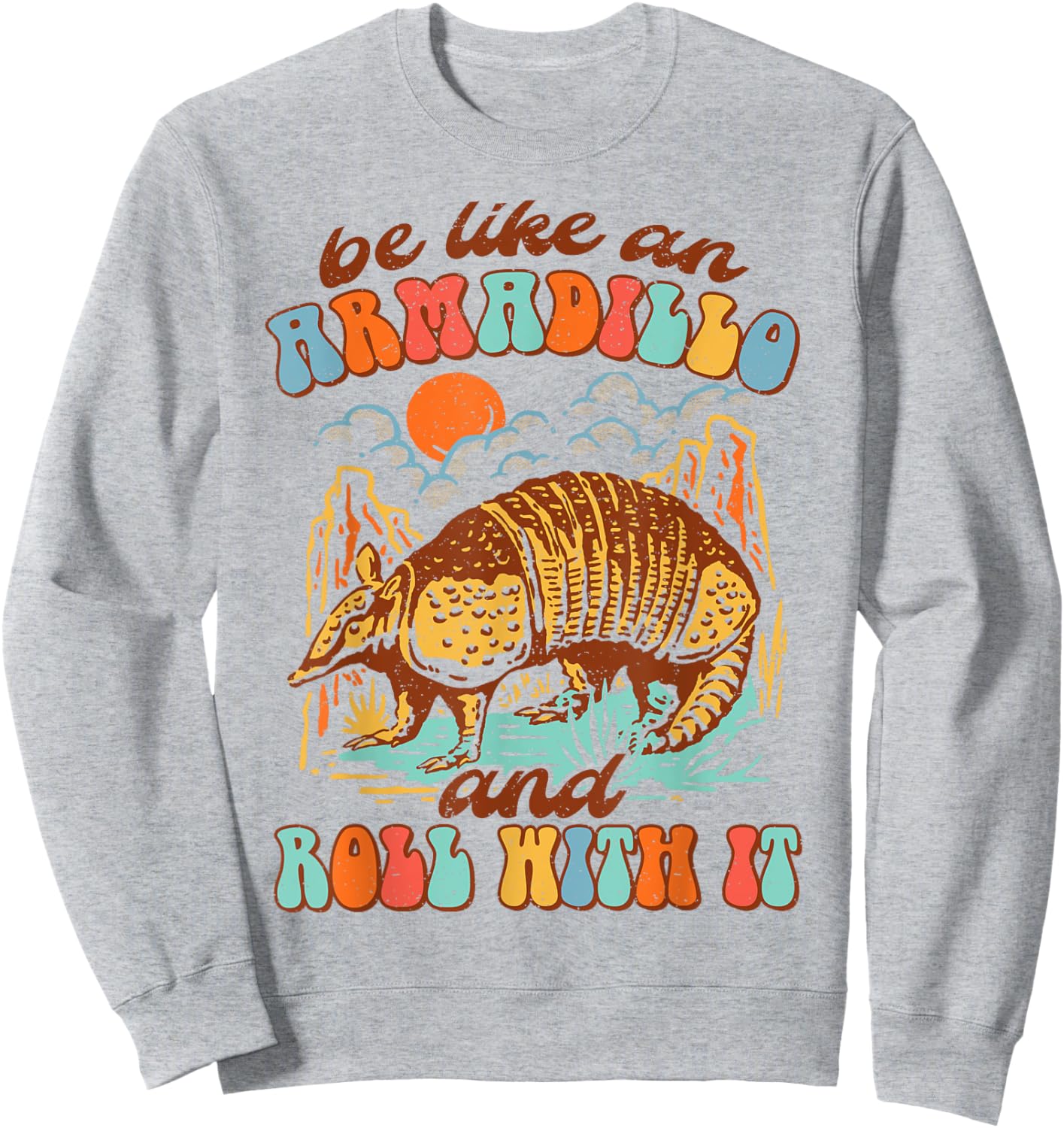 Be Like An Armadillo & Rolls With It Western Life Southern Sweatshirt - Sweatshirt | Ash