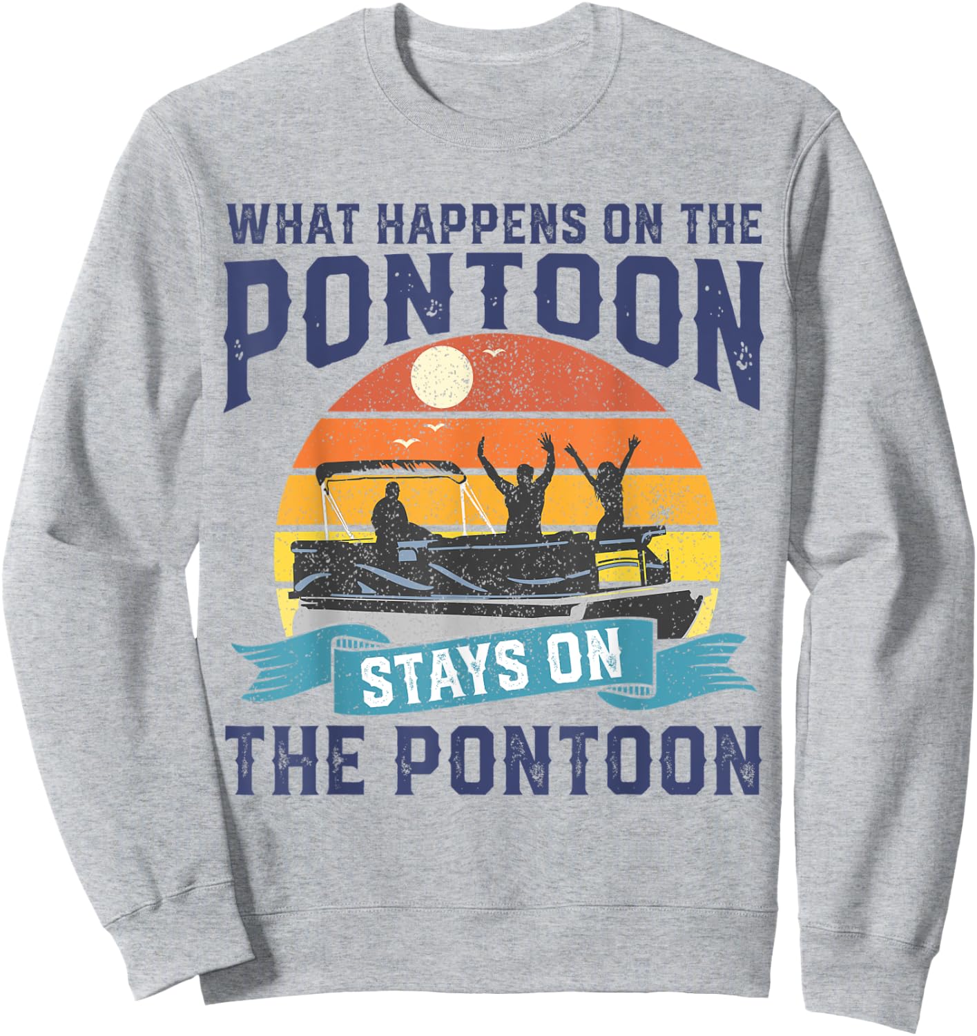 What Happens On The Pontoon Boat Funny Boating Gift Dad Sweatshirt - Sweatshirt | Ash