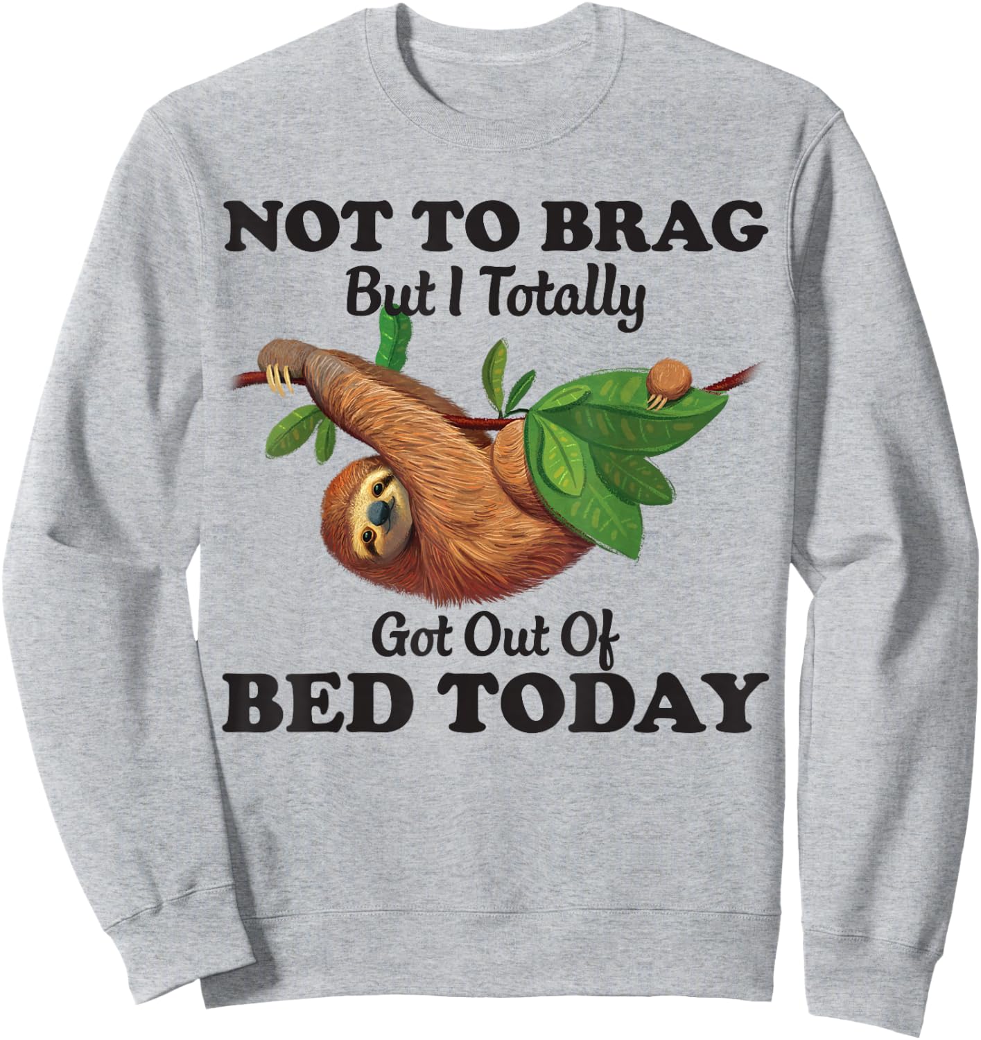 Not To Brag But I Totally Got Out Of Bed Today Funny Sloth Sweatshirt - Sweatshirt | Ash