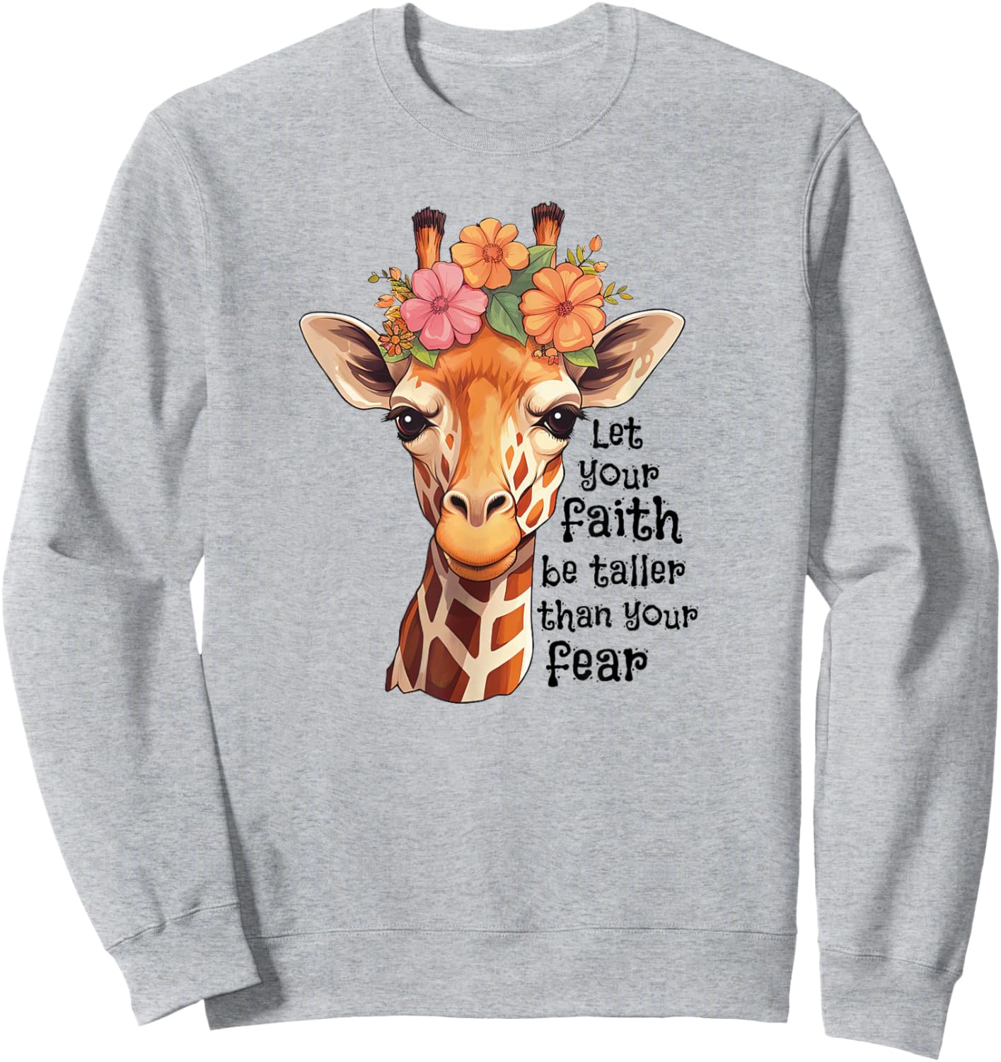 Spiritual Faith Quote Floral Nature Flower Cute Giraffe Sweatshirt - Sweatshirt | Ash