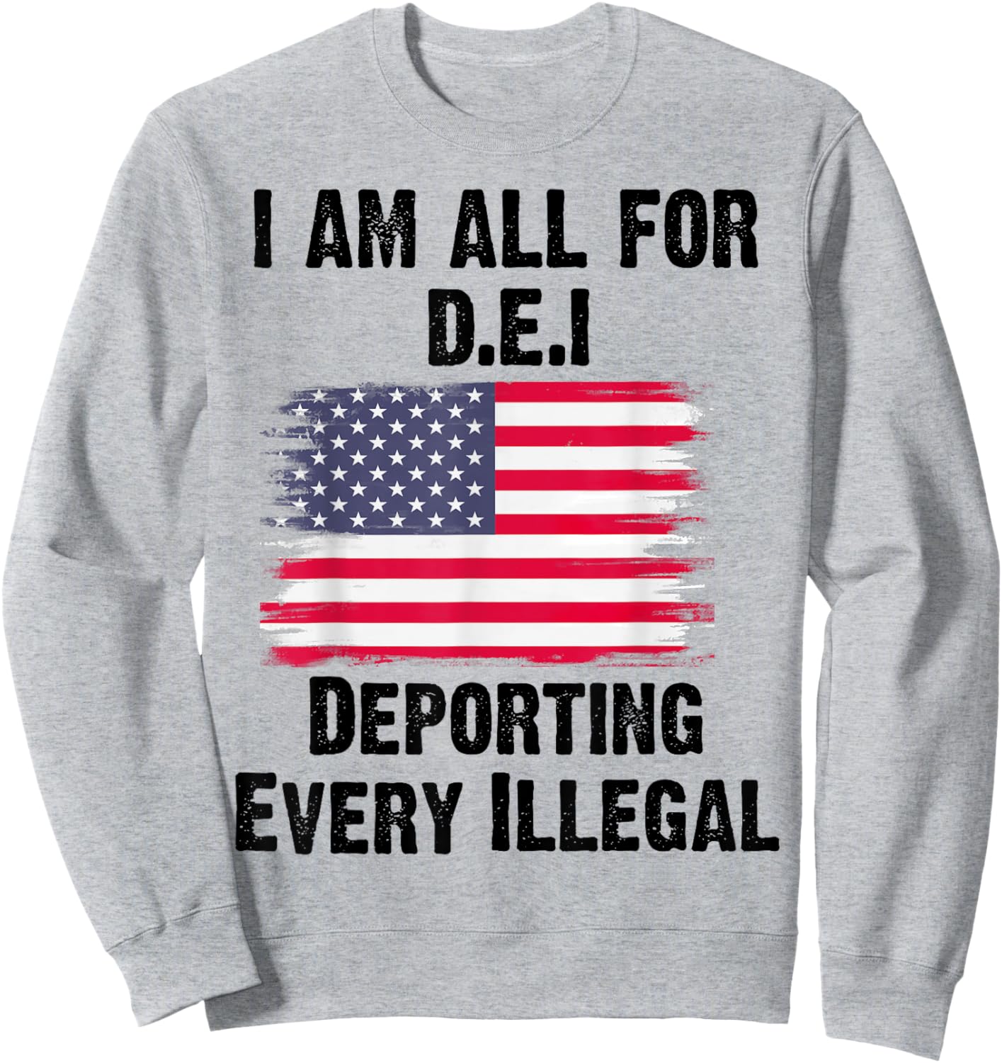 I Am All For DEI Deporting Every Illegal Sweatshirt - Sweatshirt | Ash