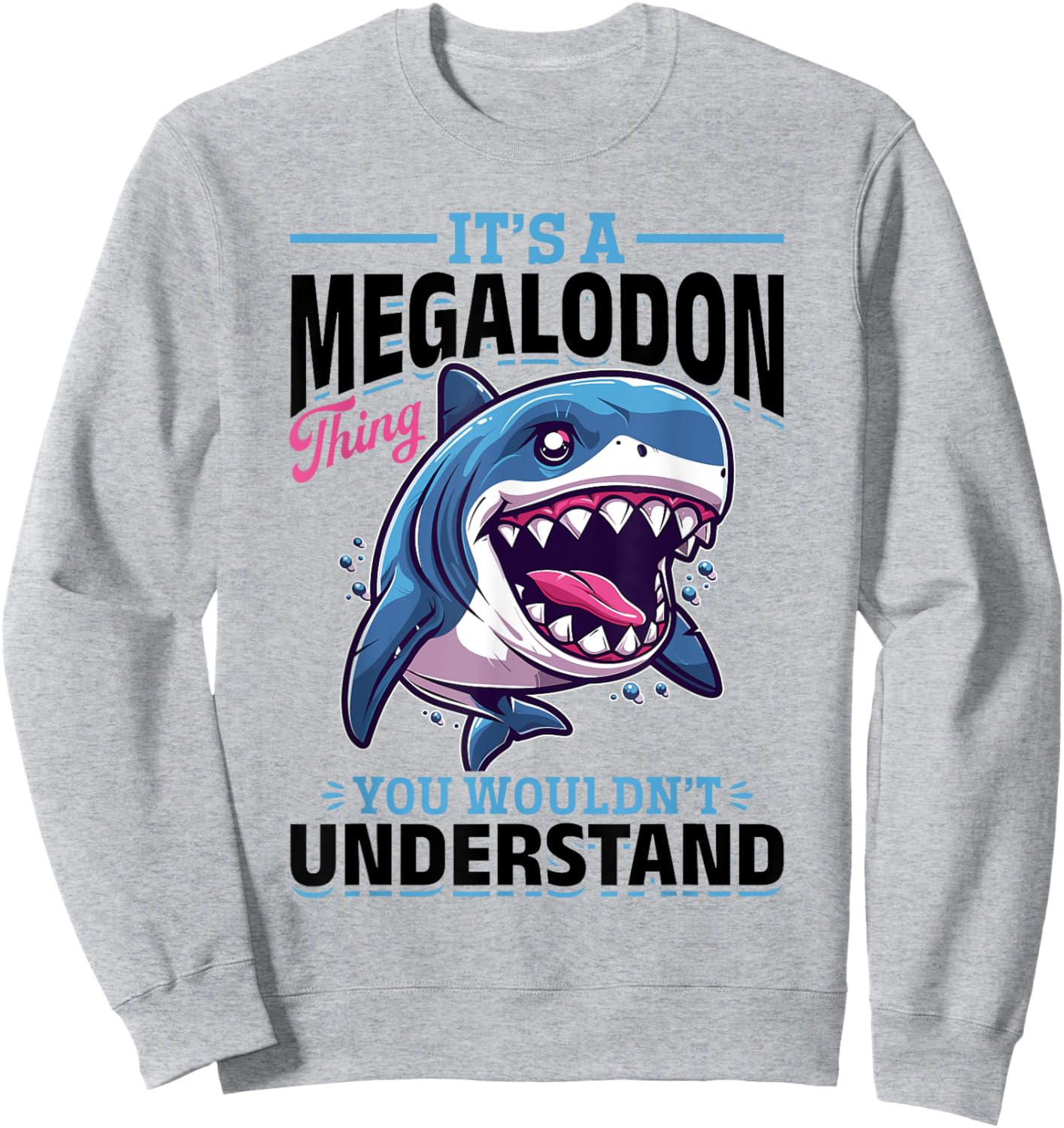 Funny Megalodon Shark Animal It's A Megalodon Thing - You Sweatshirt - Sweatshirt | Ash