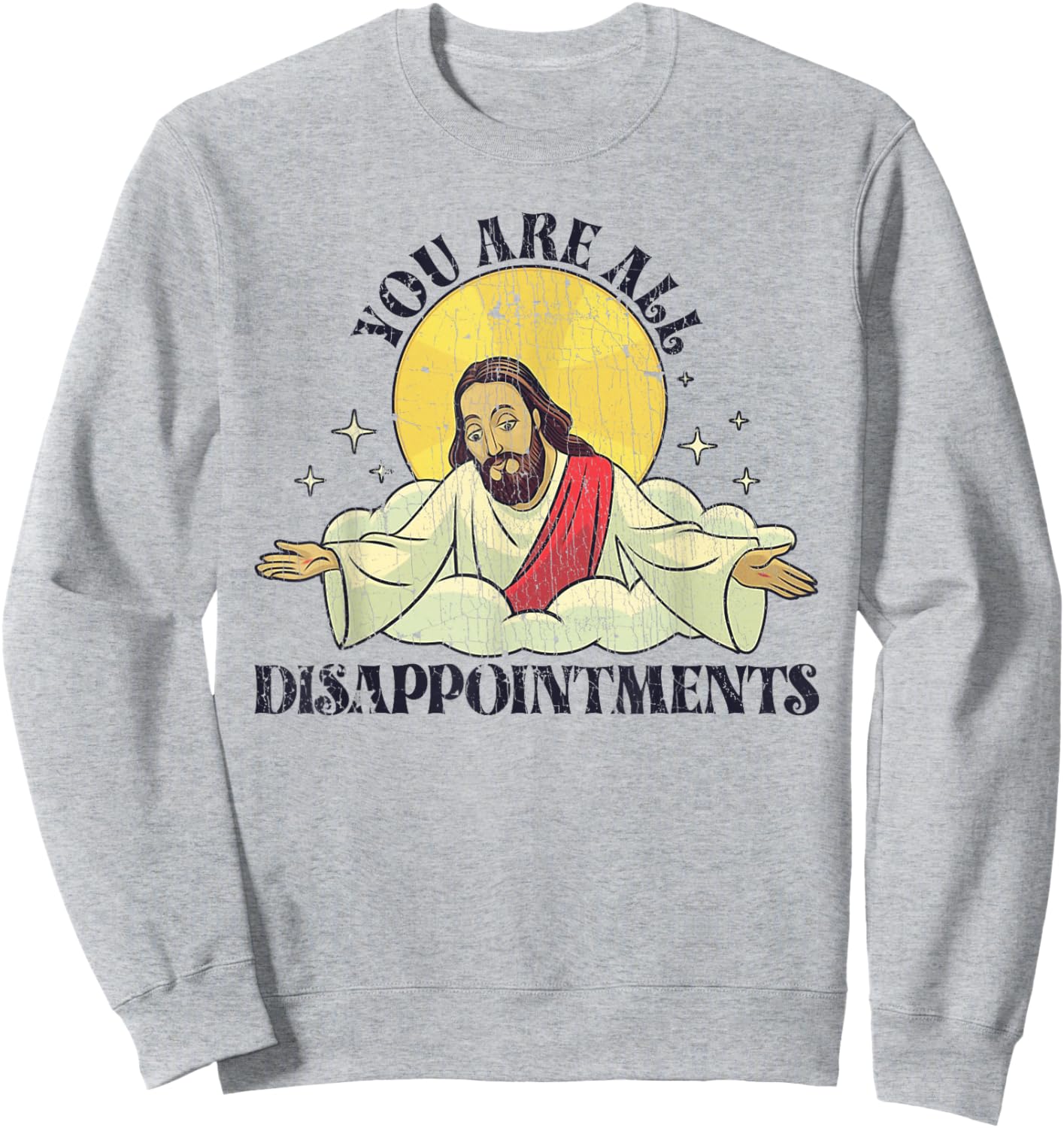 You Are All Disappointments Funny Jesus Sweatshirt - Sweatshirt | Ash