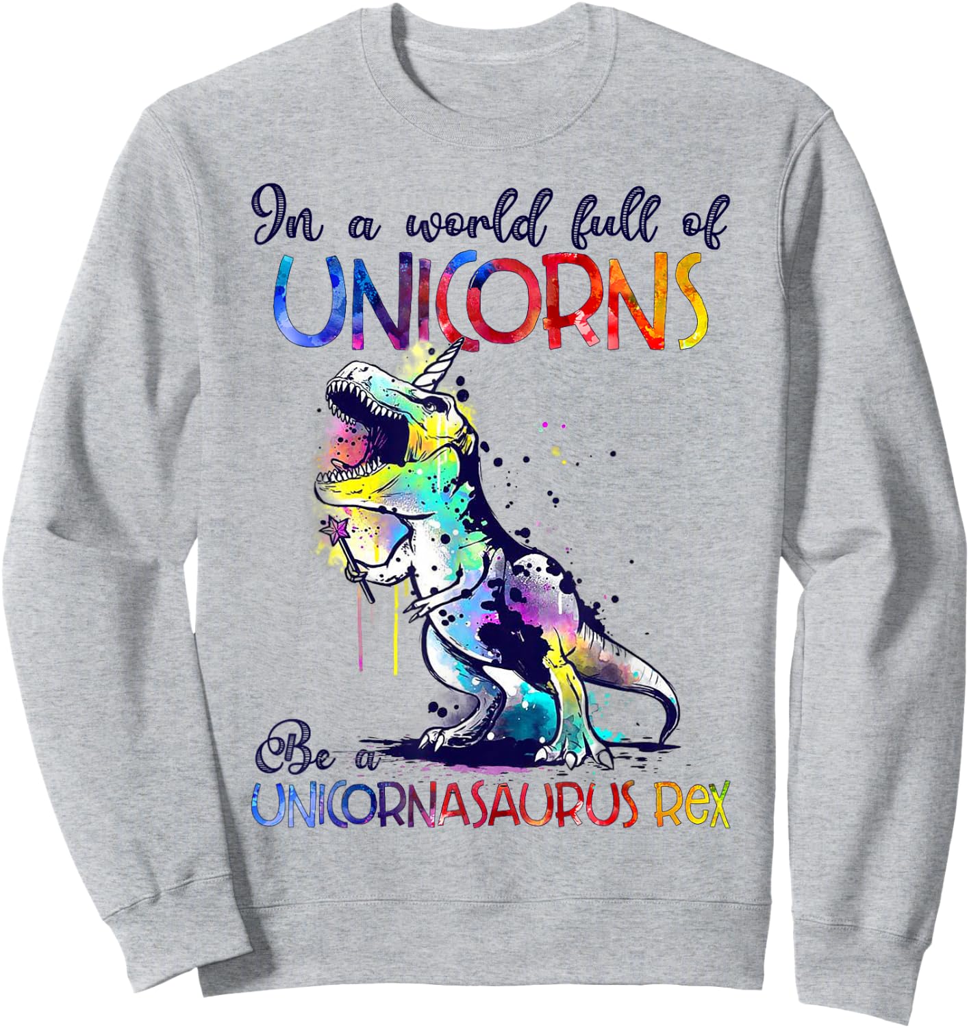 In A World Full Of Unicorns Be A Unicornasaurus Rex Funny Sweatshirt - Sweatshirt | Ash