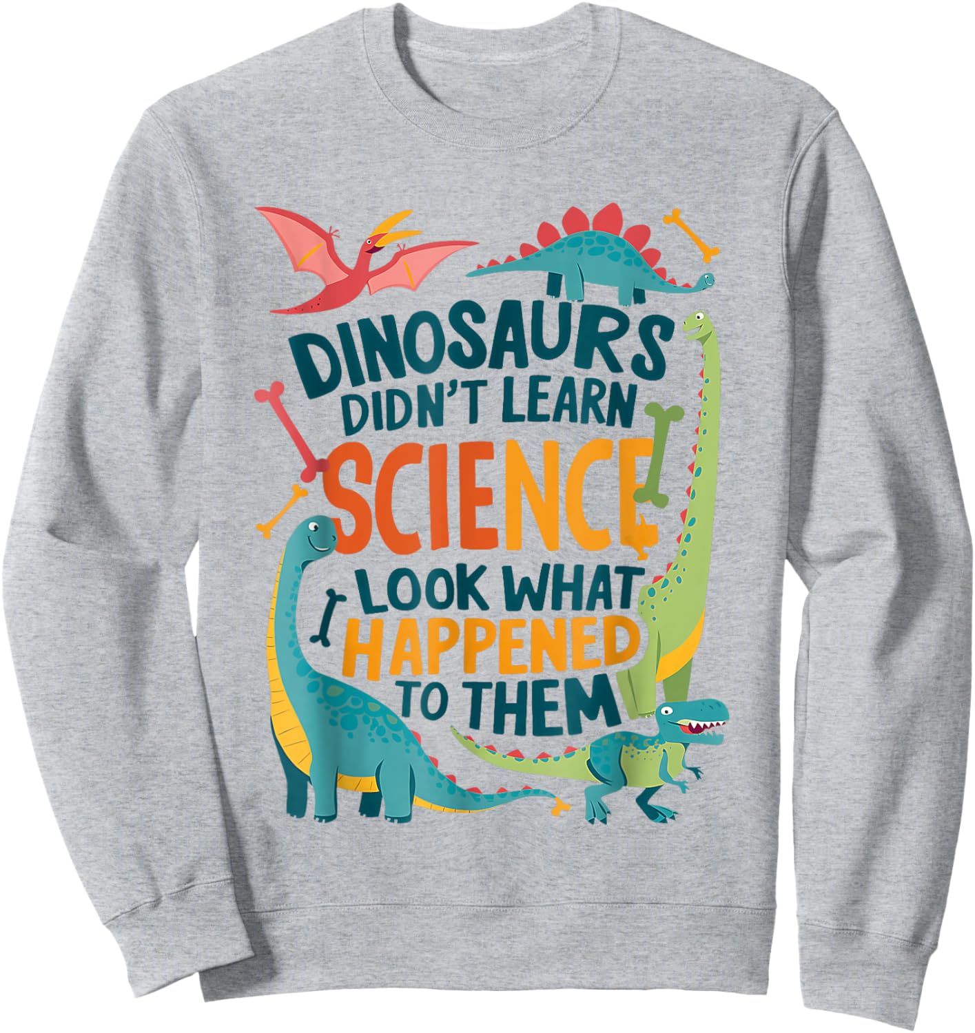 Dinosaurs Didn’t Learn Science Funny Science Teacher Nerd Sweatshirt - Sweatshirt | Ash