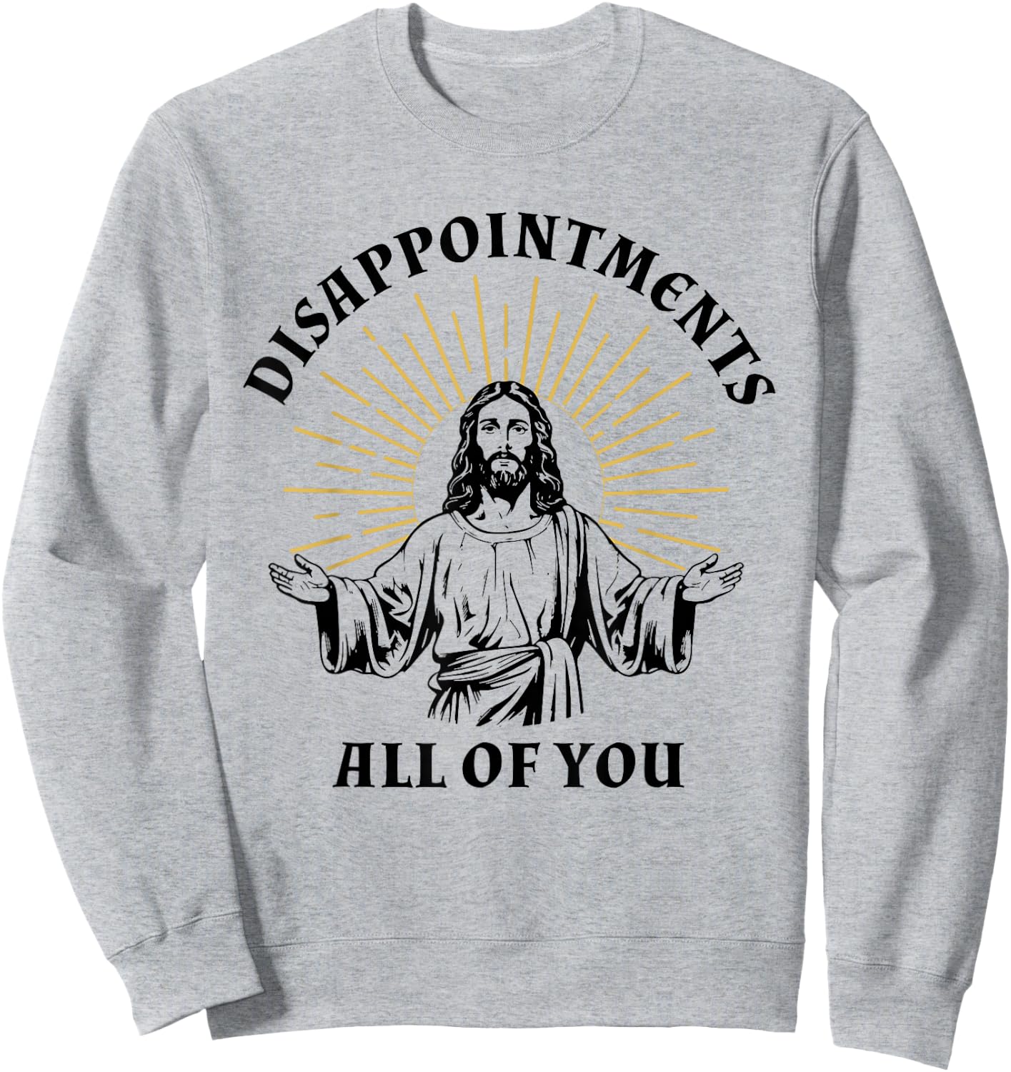Disappointments Sarcastic All Of You Christian Jesus Sweatshirt - Sweatshirt | Ash