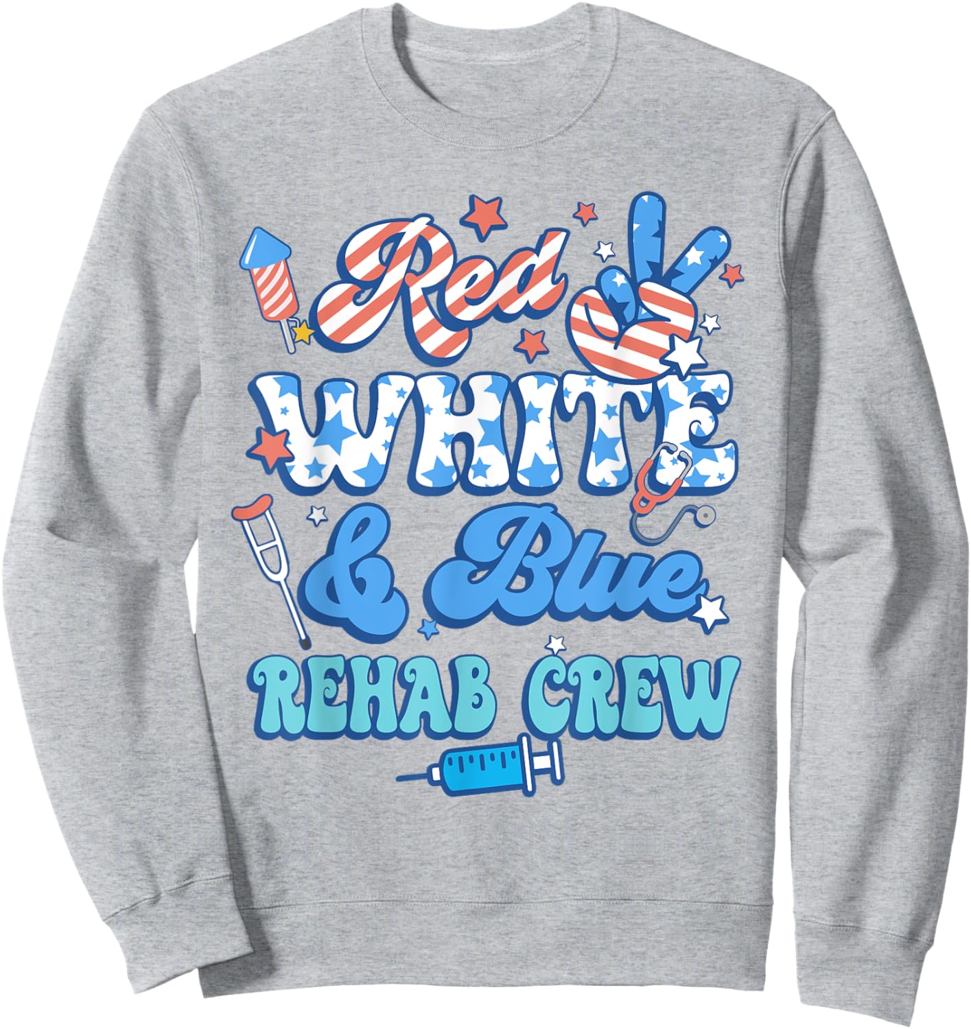 Groovy Red White Blue Rehab Crew Rehab Nurse 4th Of July Sweatshirt - Sweatshirt | Ash