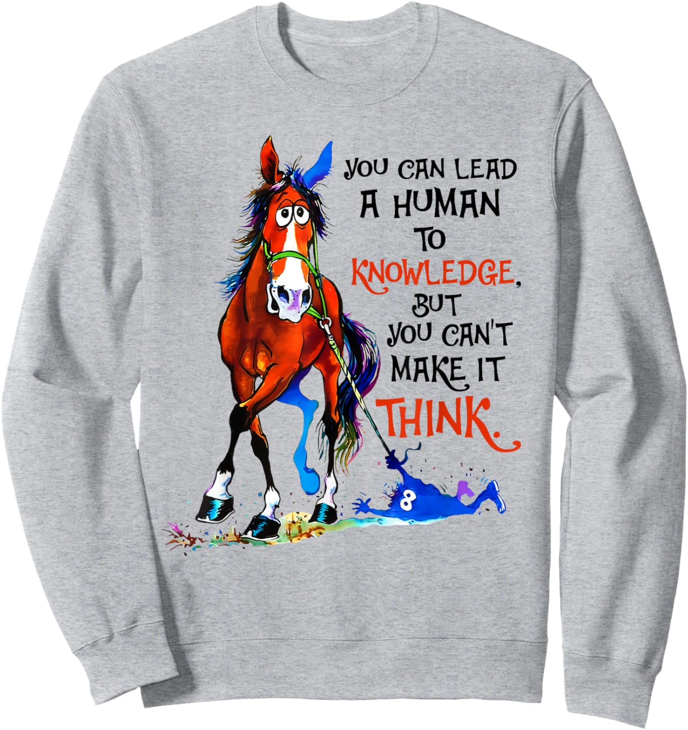 You can lead a human to knowledge but you cant make it think Sweatshirt - Sweatshirt | Ash