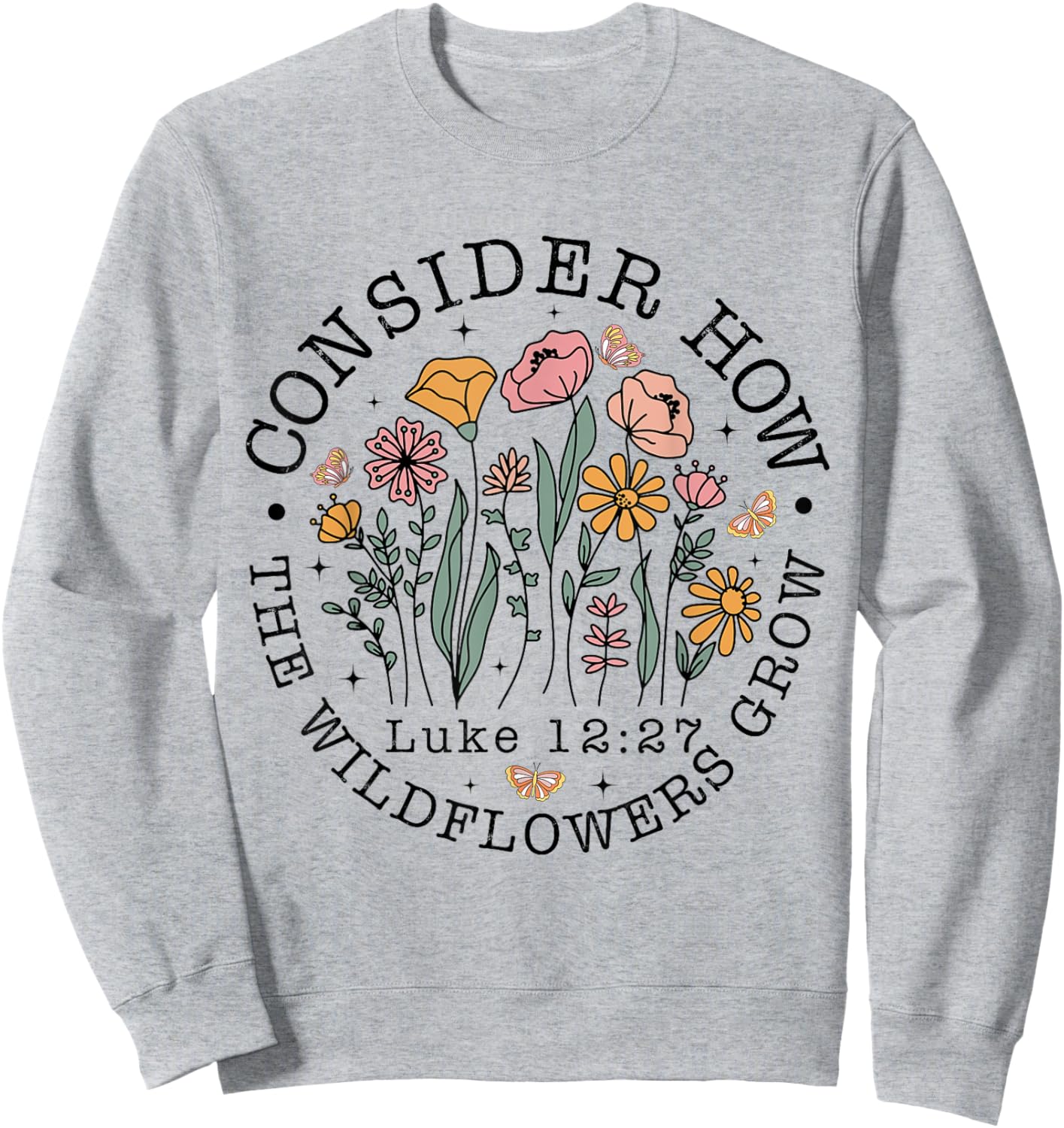 Consider How The Wildflowers Grow, Luke 12:27 Bible Verse Sweatshirt - Sweatshirt | Ash