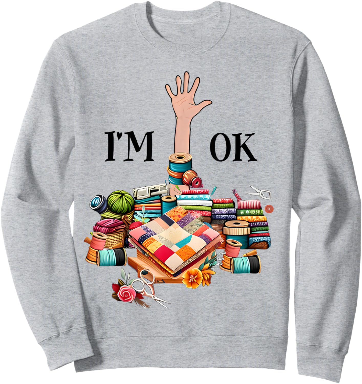 I'm Ok Sewing Quilting Knitting Quilters Sewer Sweatshirt - Sweatshirt | Ash