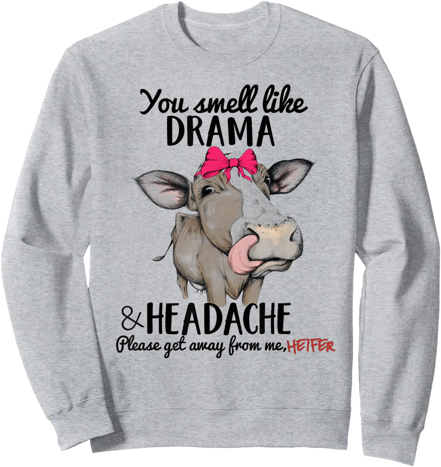 You Smell Like Drama Headache Please Get Away From me Heifer Sweatshirt - Sweatshirt | Ash