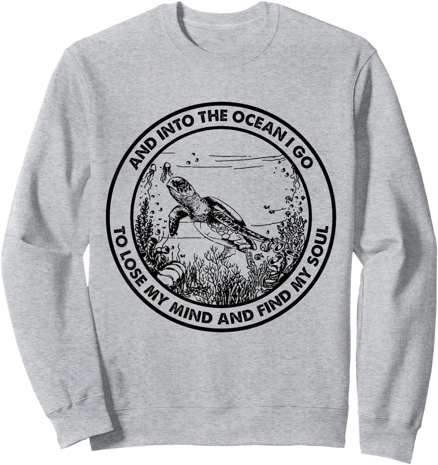 Into The Ocean I Go To Lose My Mind And Find My Soul Turtle Sweatshirt - Sweatshirt | Ash