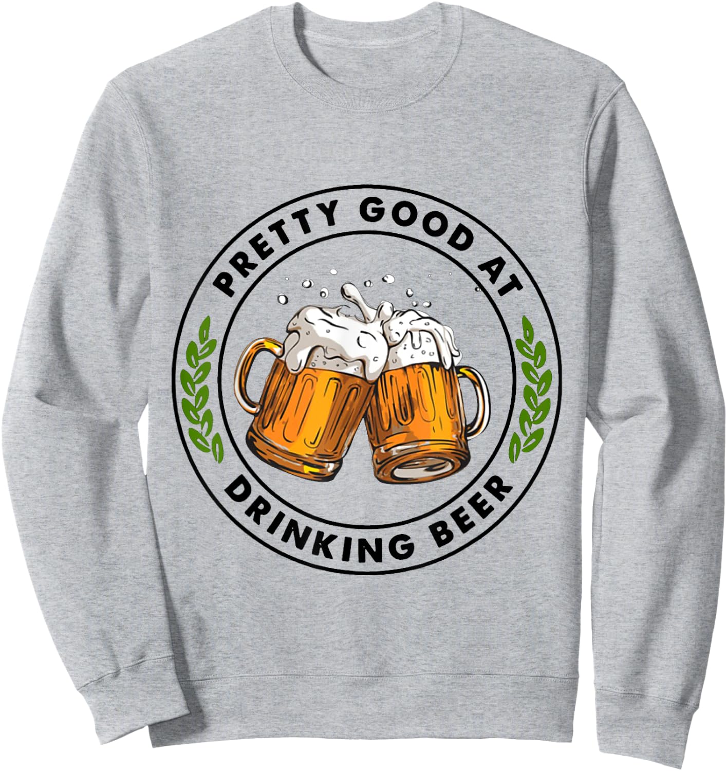 Pretty Good At Drinking Beer Sweatshirt - Sweatshirt | Ash