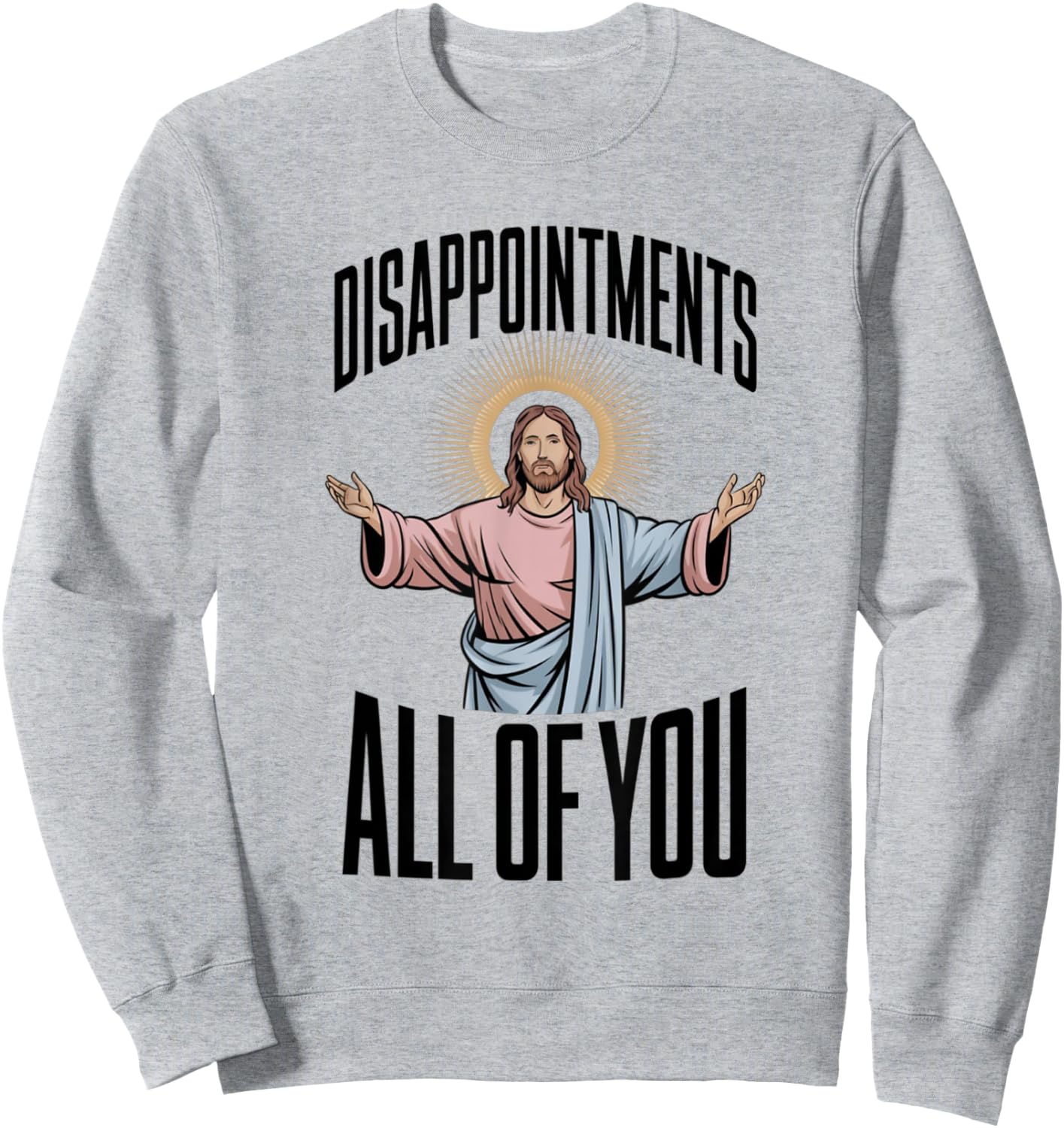 Disappointments All Of You Jesus Religion Sweatshirt - Sweatshirt | Ash