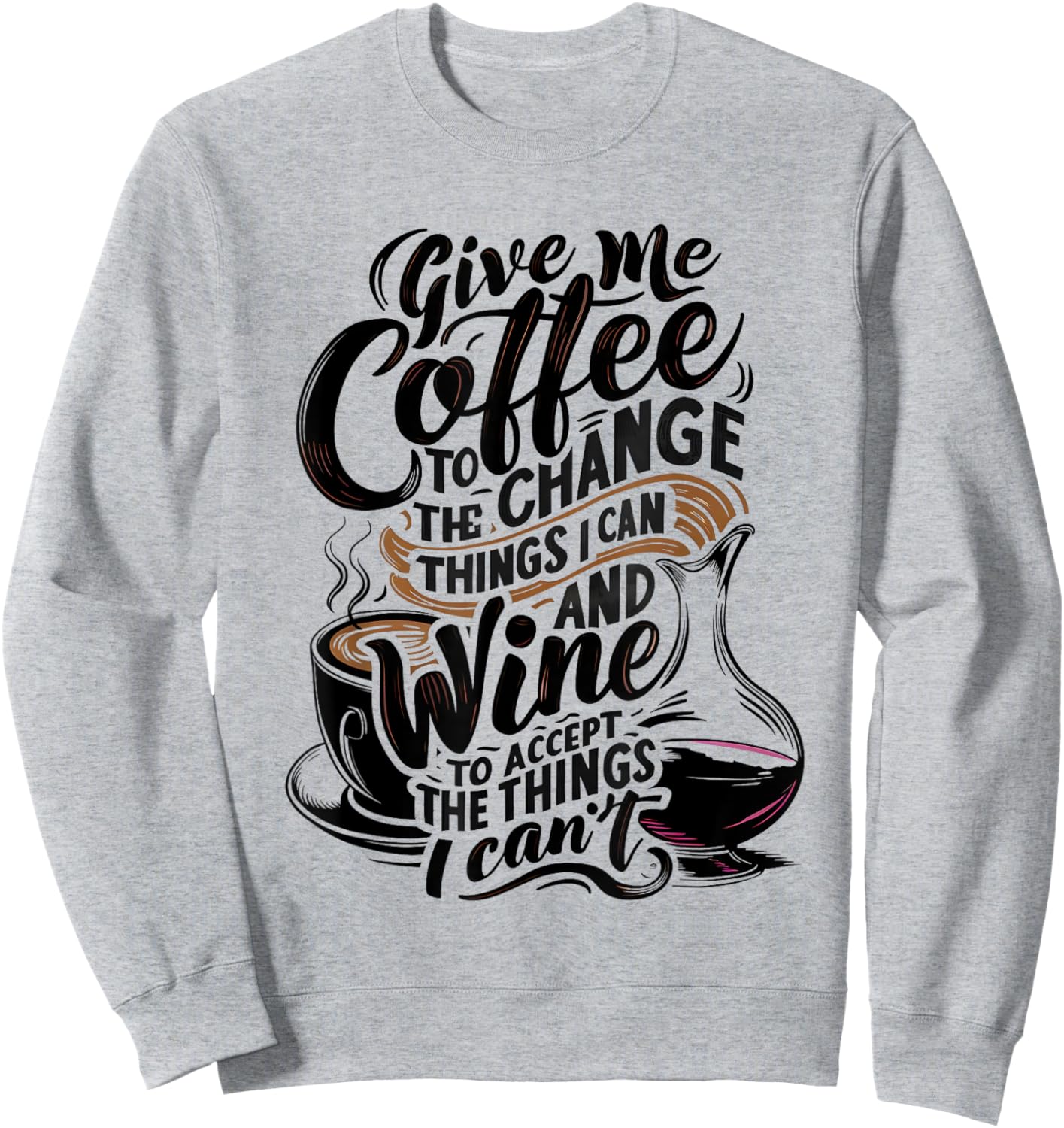 Give Me Coffee To Change The Things I Can - Coffee and Wine Sweatshirt - Sweatshirt | Ash
