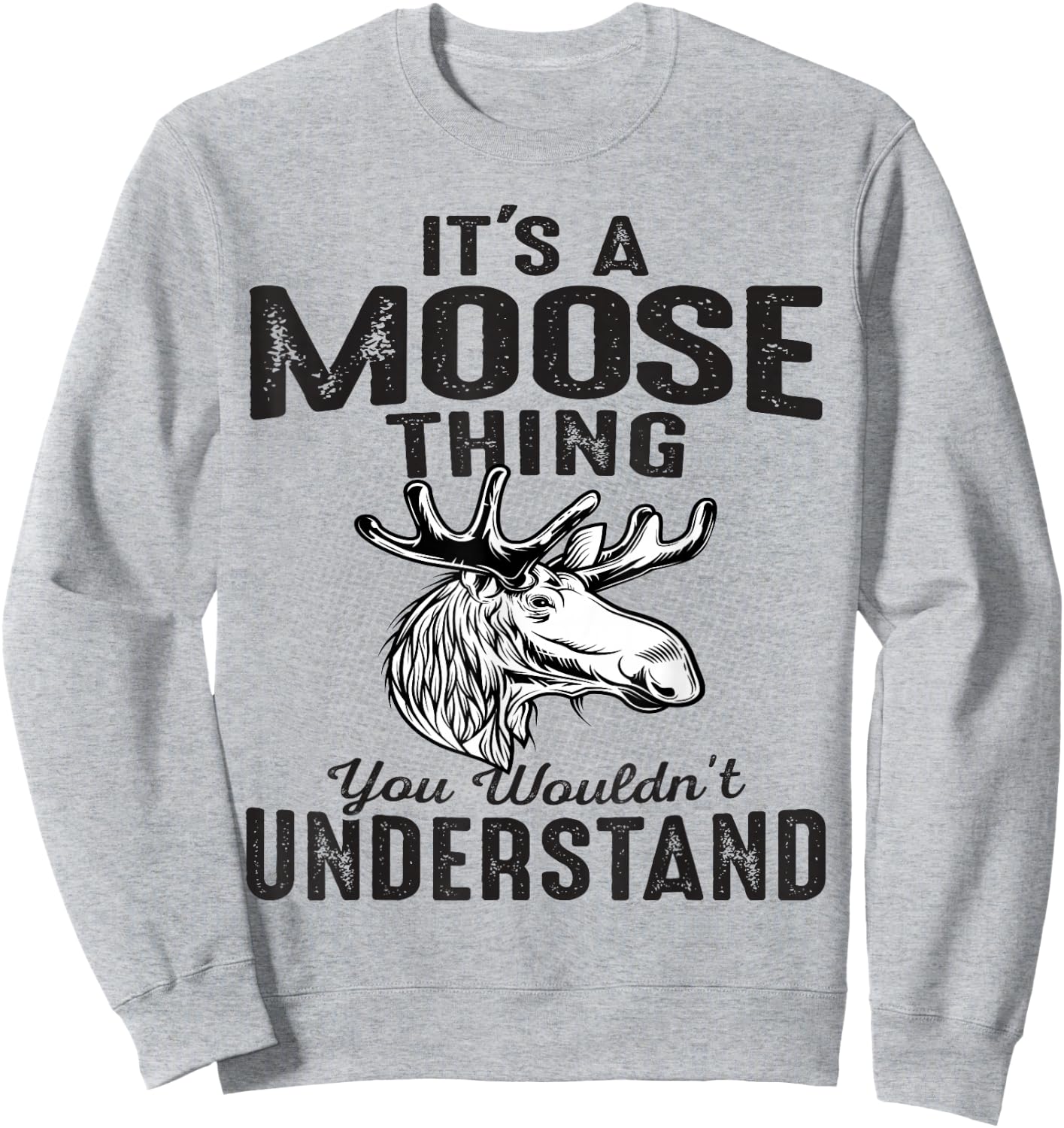 It's Moose Thing You Can't Understand Funny Moose Lover Gift Sweatshirt - Sweatshirt | Ash