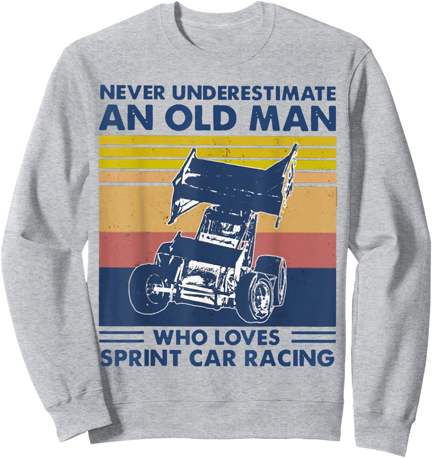 Never Underestimate an Old Man Who Loves Sprint Car Racing Sweatshirt - Sweatshirt | Ash
