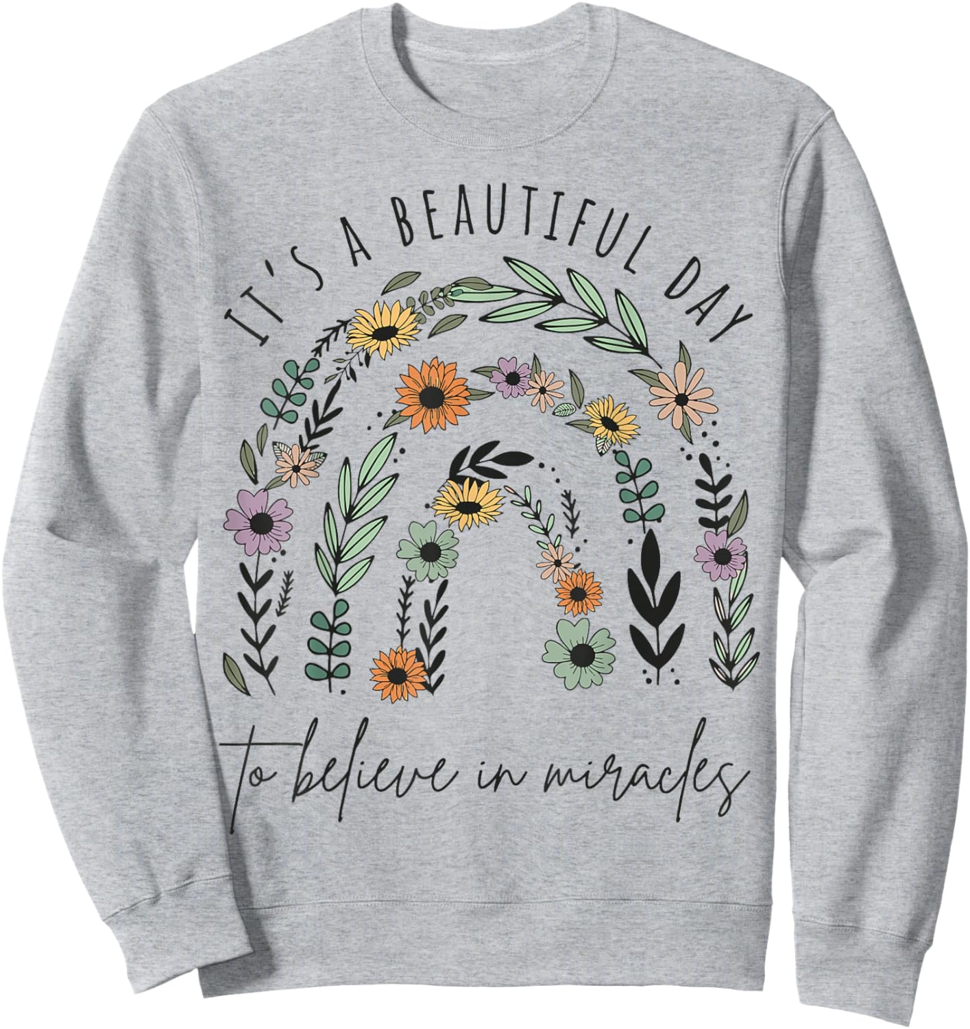 It's a Beautiful Day to Believe in Miracles Sweatshirt - Sweatshirt | Ash