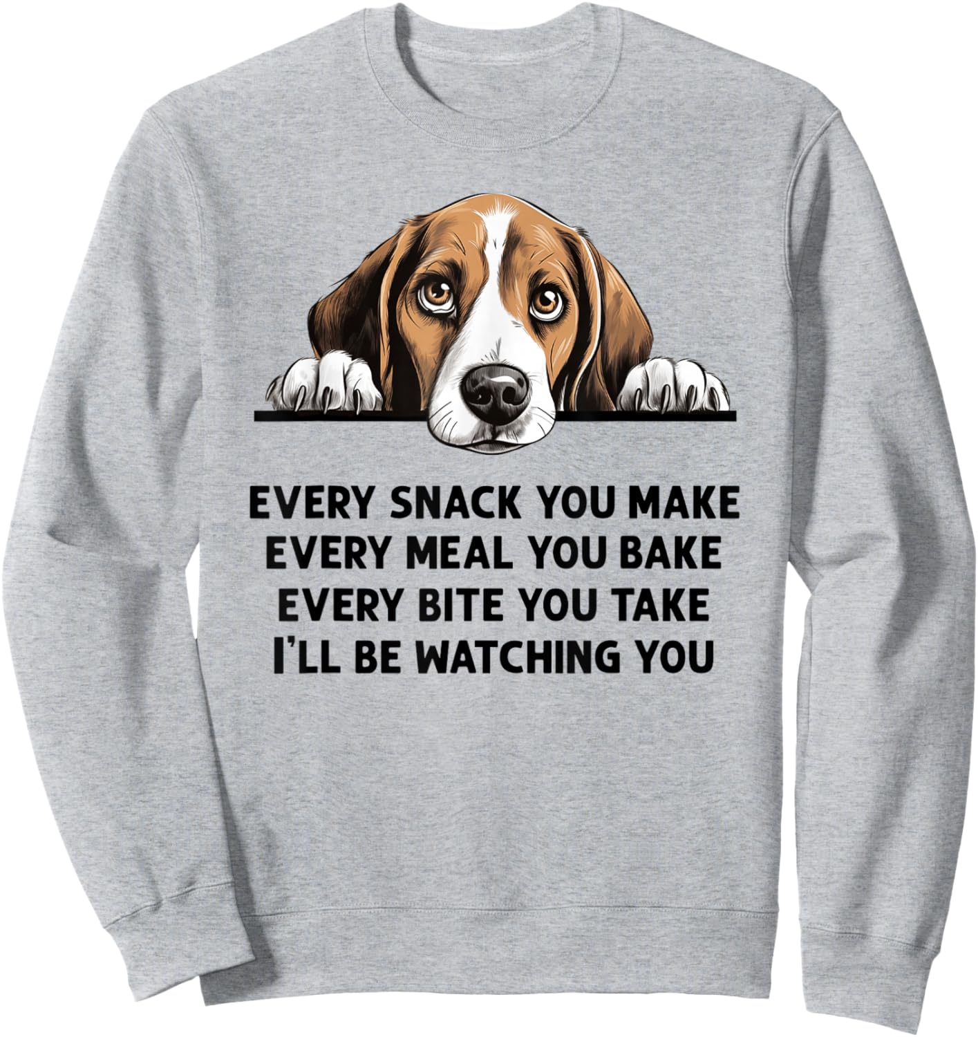 Every Snack You Make Every Meal You Bake Funny Beagle Sweatshirt - Sweatshirt | Ash