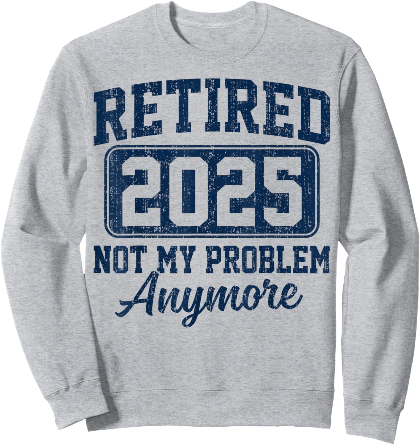 Retired 2025 Not My Problem Anymore Retirement Sweatshirt - Sweatshirt | Ash
