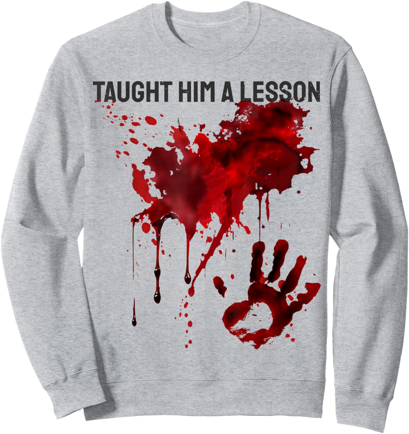 Taught Him a Lesson Shirt Blood Splatter Bloody Handprint Sweatshirt - Sweatshirt | Ash