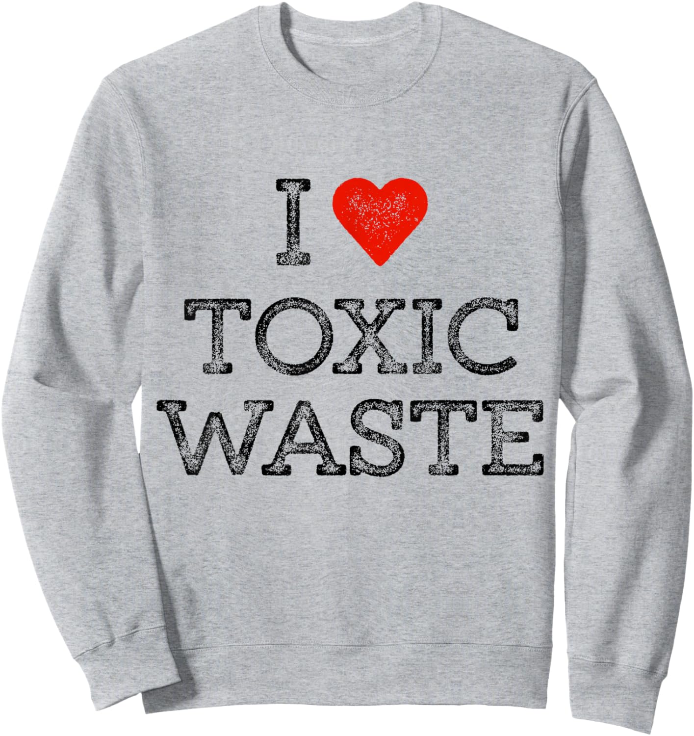 I Love Toxic Waste Shirt Red Heart Classic 80's Movie Sweatshirt - Sweatshirt | Ash
