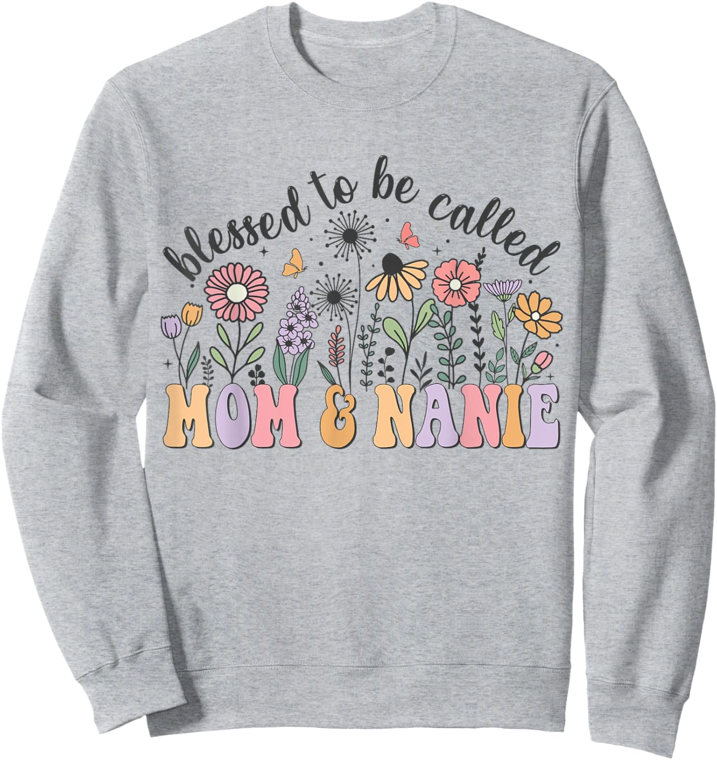 Blessed To Be Called Mom And Nanie Cute Flowers Mothers Day Sweatshirt - Sweatshirt | Ash