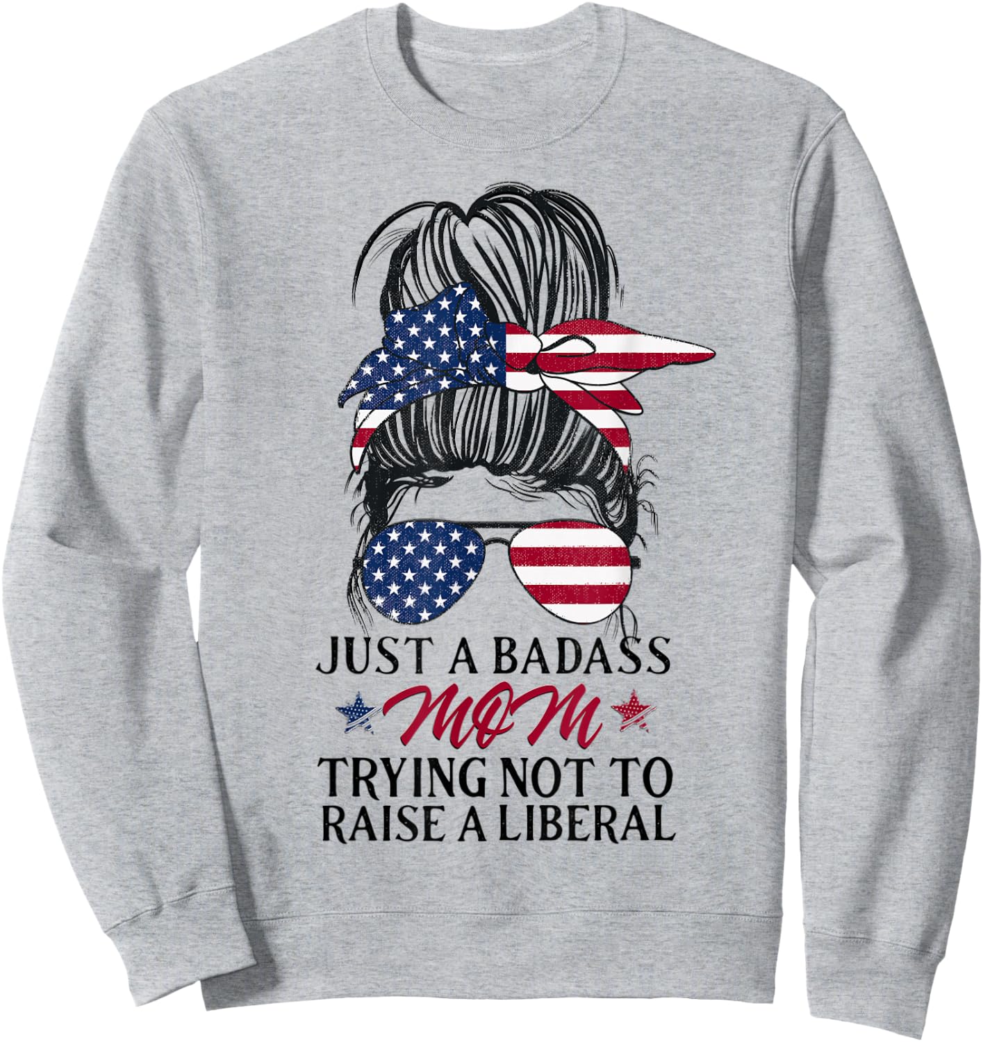 Just a Badass Mom Trying Not to Raise a Liberal Sweatshirt - Sweatshirt | Ash