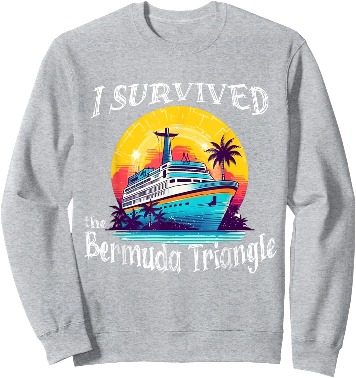 I Survived The Bermuda Triangle Funny Vacation Cruise Sweatshirt - Sweatshirt | Ash