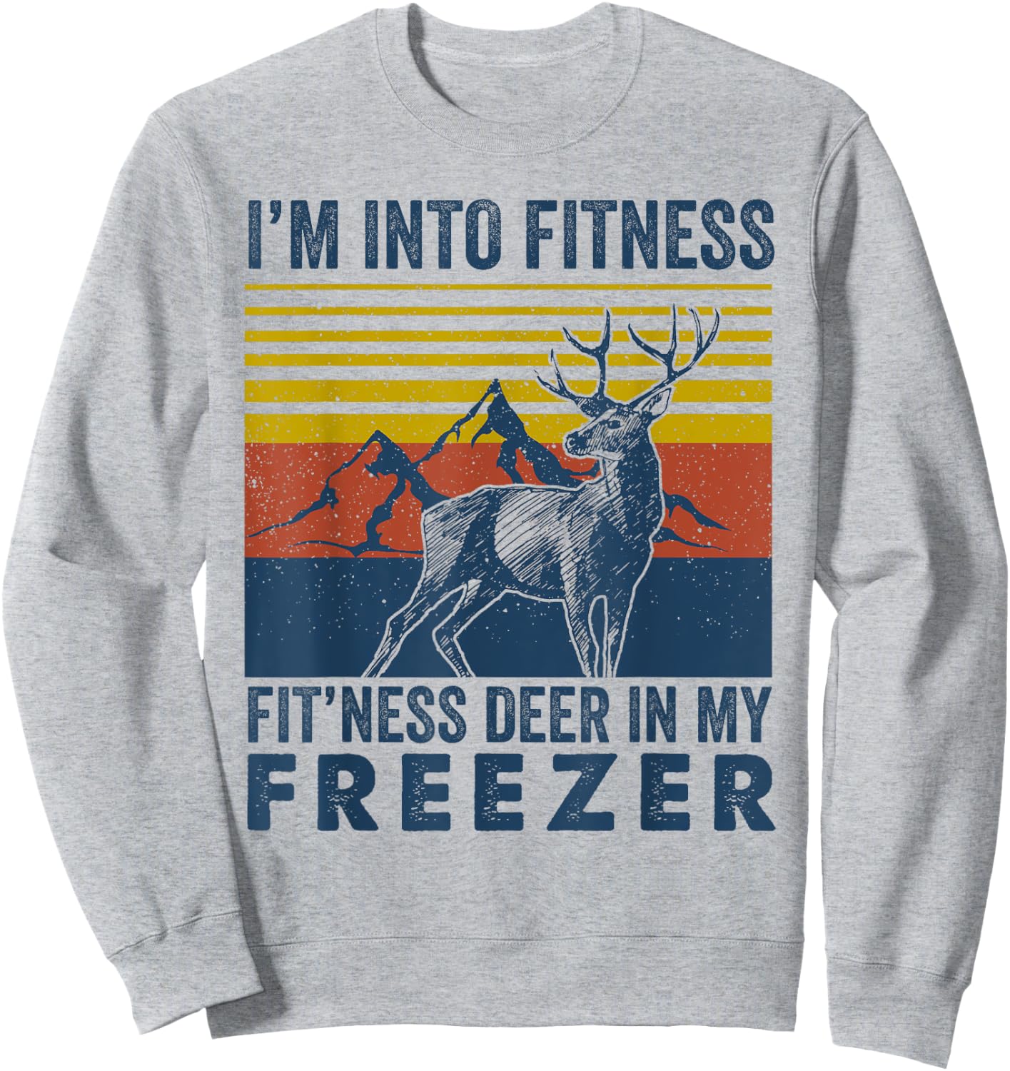 I'm Into Fitness Fit'ness Deer in My Freezer Deer Hunting Sweatshirt - Sweatshirt | Ash