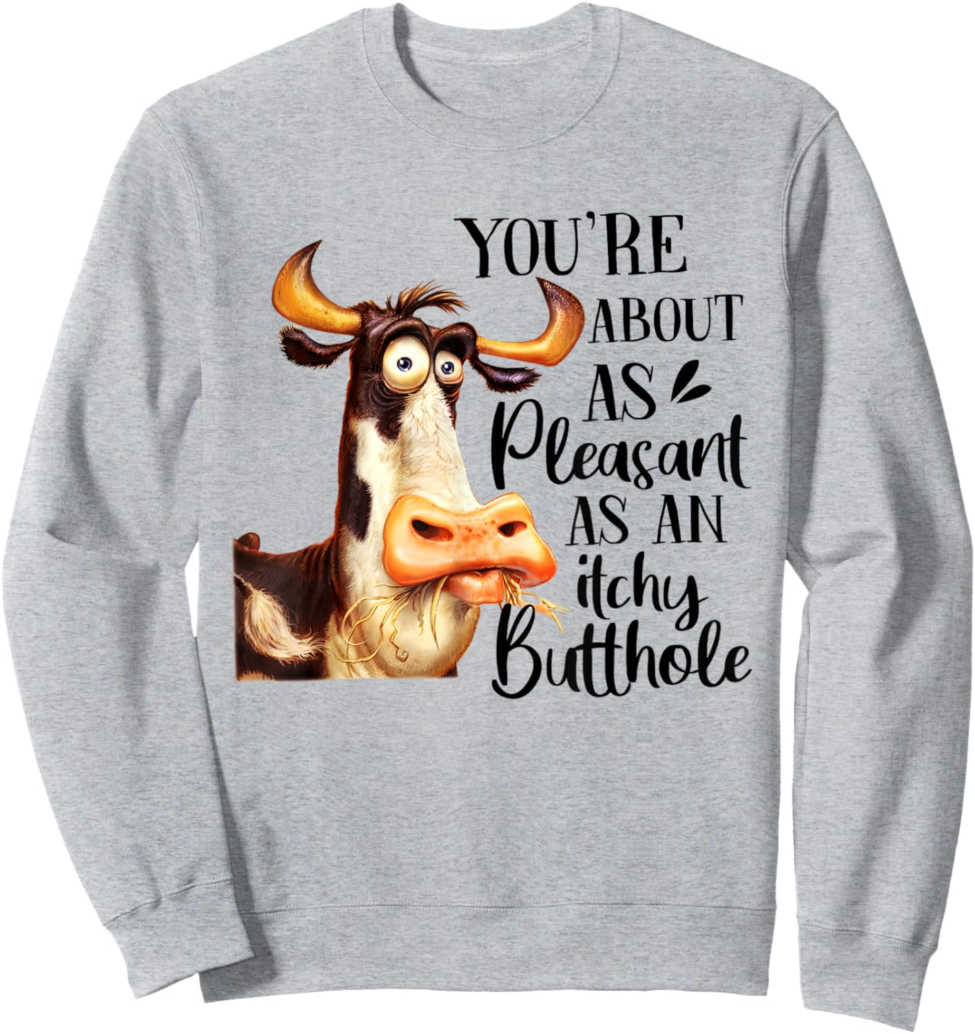 Funny Cow You're About As Pleasant As An Itchy Butthole Sweatshirt - Sweatshirt | Ash