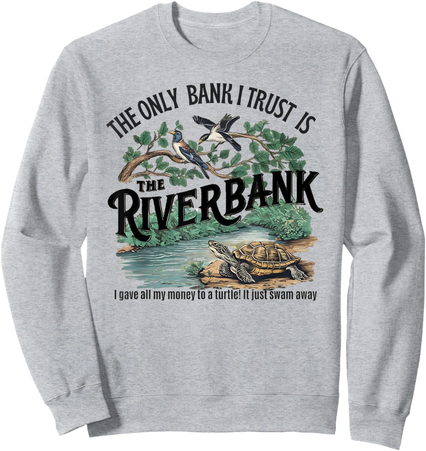 The Only Bank I Trust Is The Riverbank I Gave AllMy Money Sweatshirt - Sweatshirt | Ash