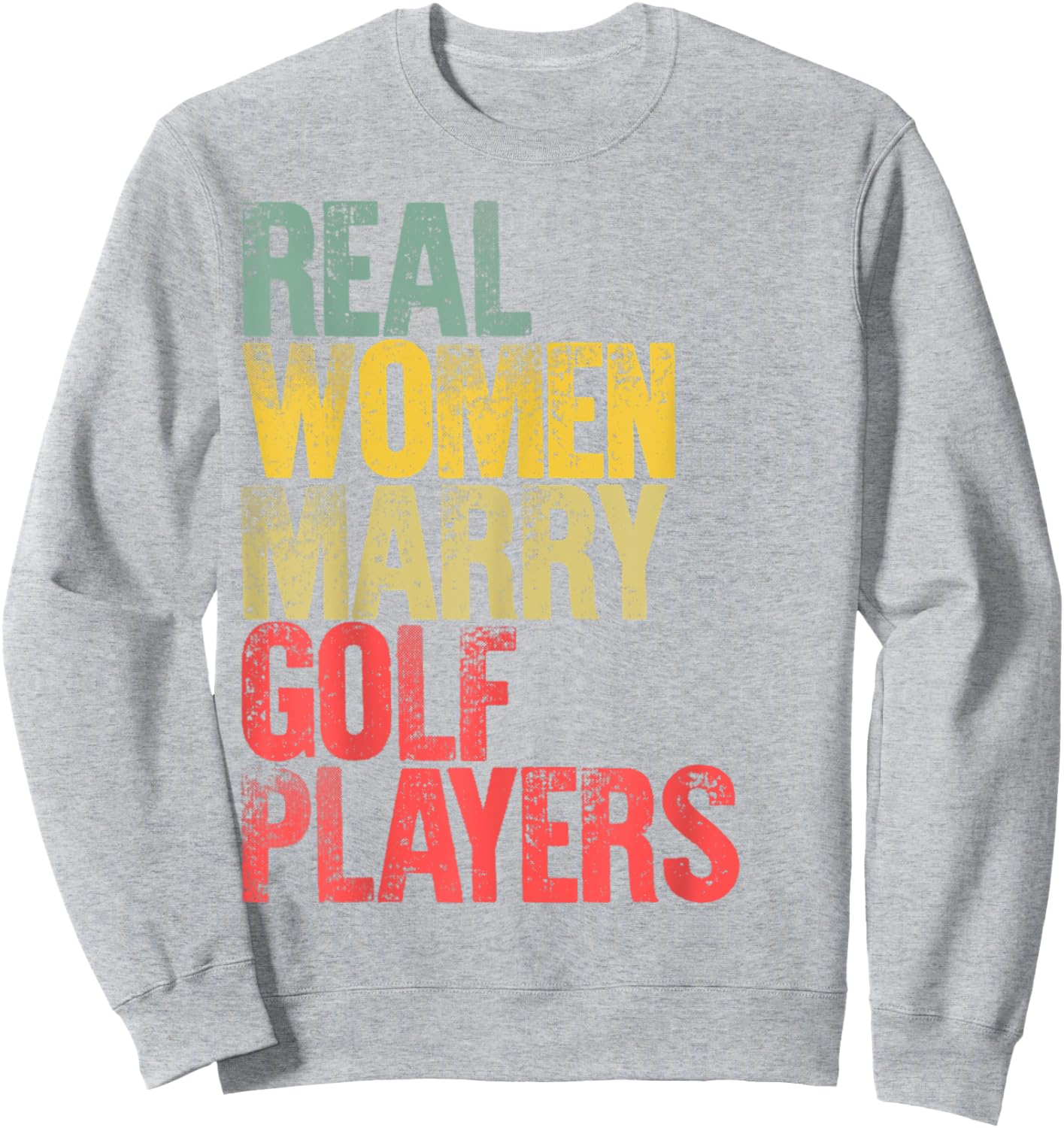 Funny Marriage Shirt Real Women Marry Golf Players Bride Sweatshirt - Sweatshirt | Ash