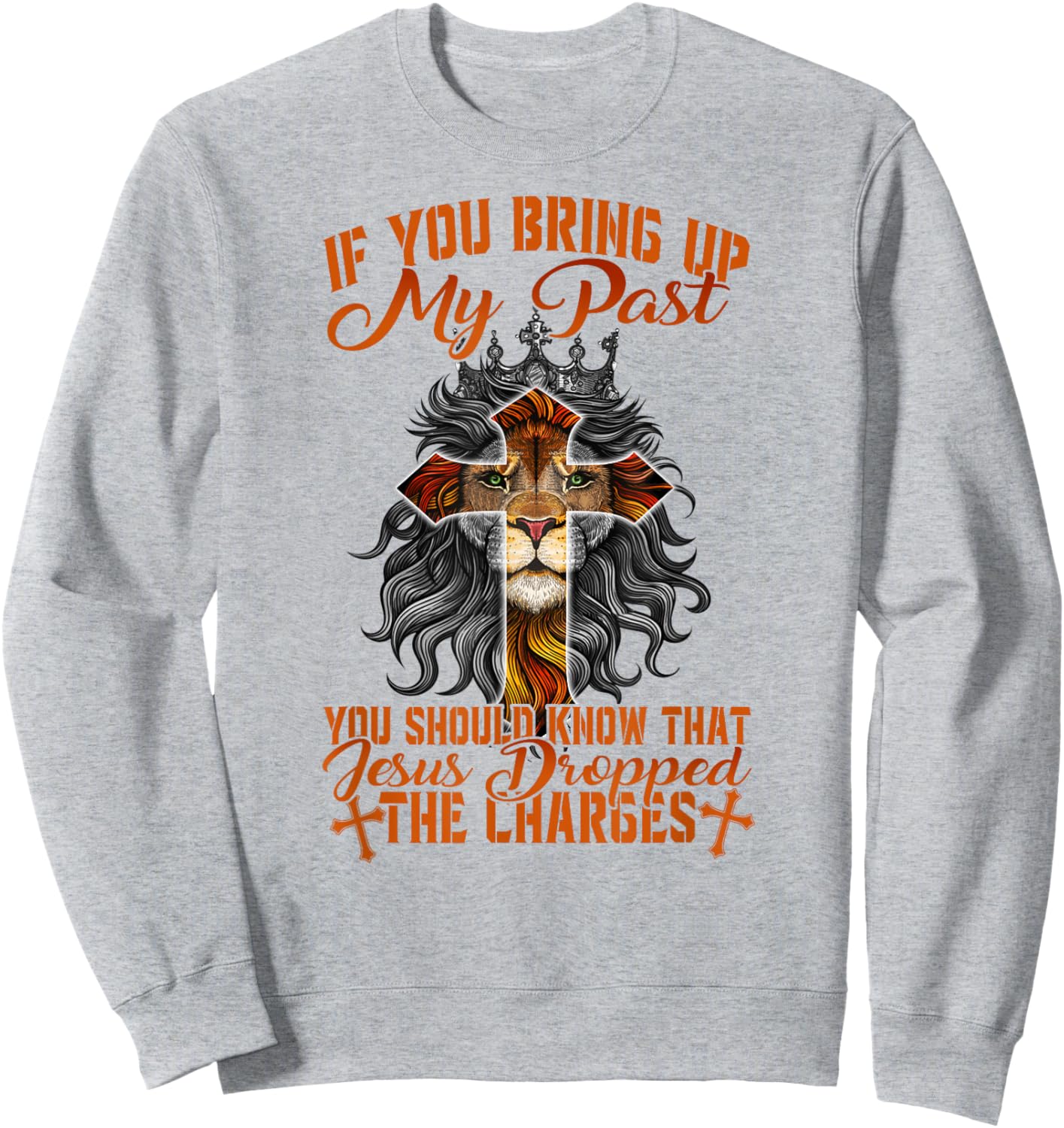 If You Bring Up My Past Jesus Dropped The Charges Christians Sweatshirt - Sweatshirt | Ash