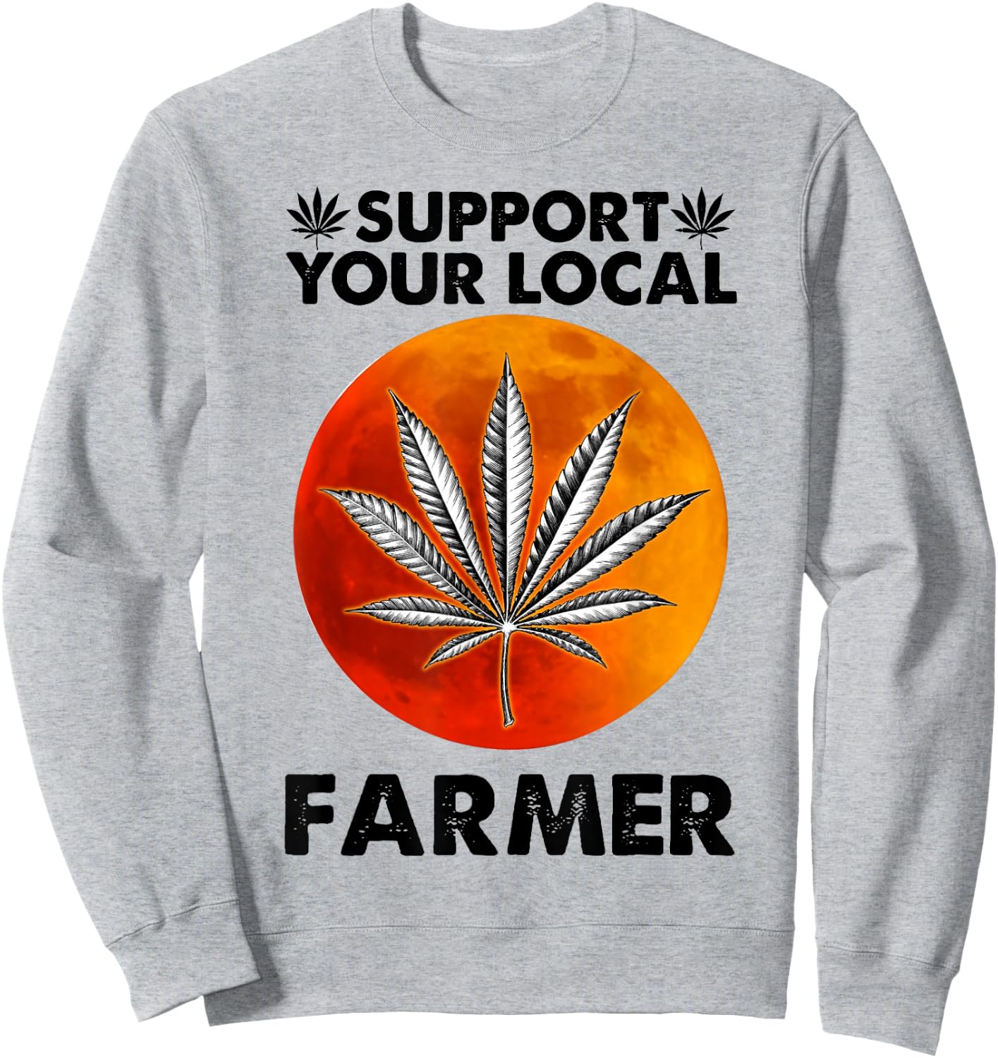 Support Your Local Farmer Weed Cannabis Funny Gift Sweatshirt - Sweatshirt | Ash