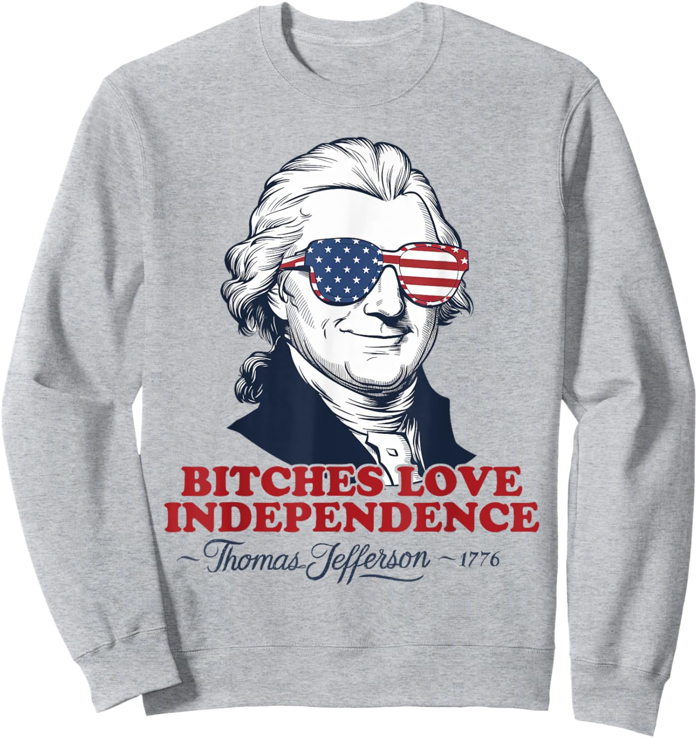 Bitches Love Independence Funny Patriotic Thomas Jefferson Men Sweatshirt - Sweatshirt | Ash