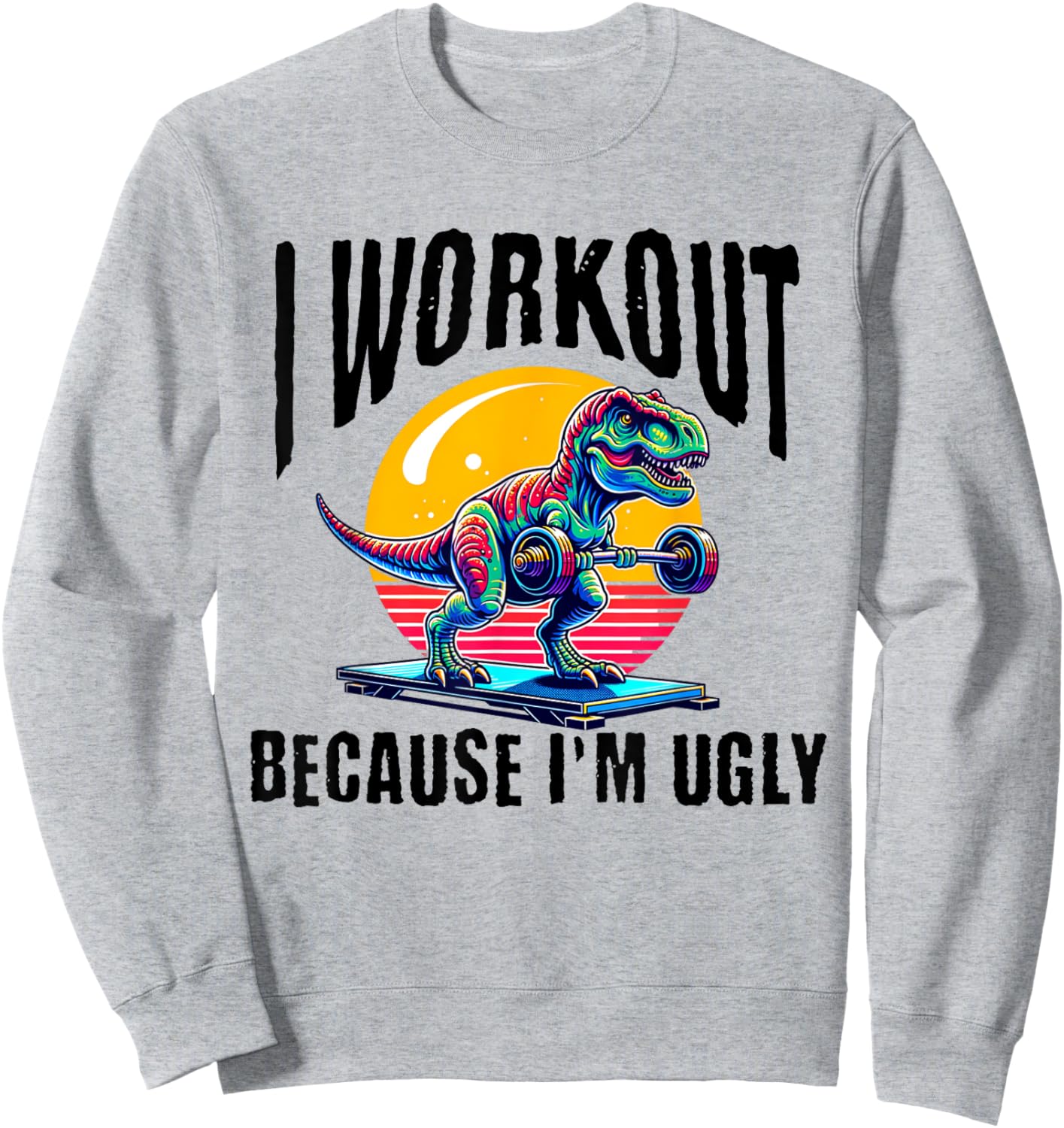 I Workout Because I'm Ugly Motivational Sweatshirt - Sweatshirt | Ash