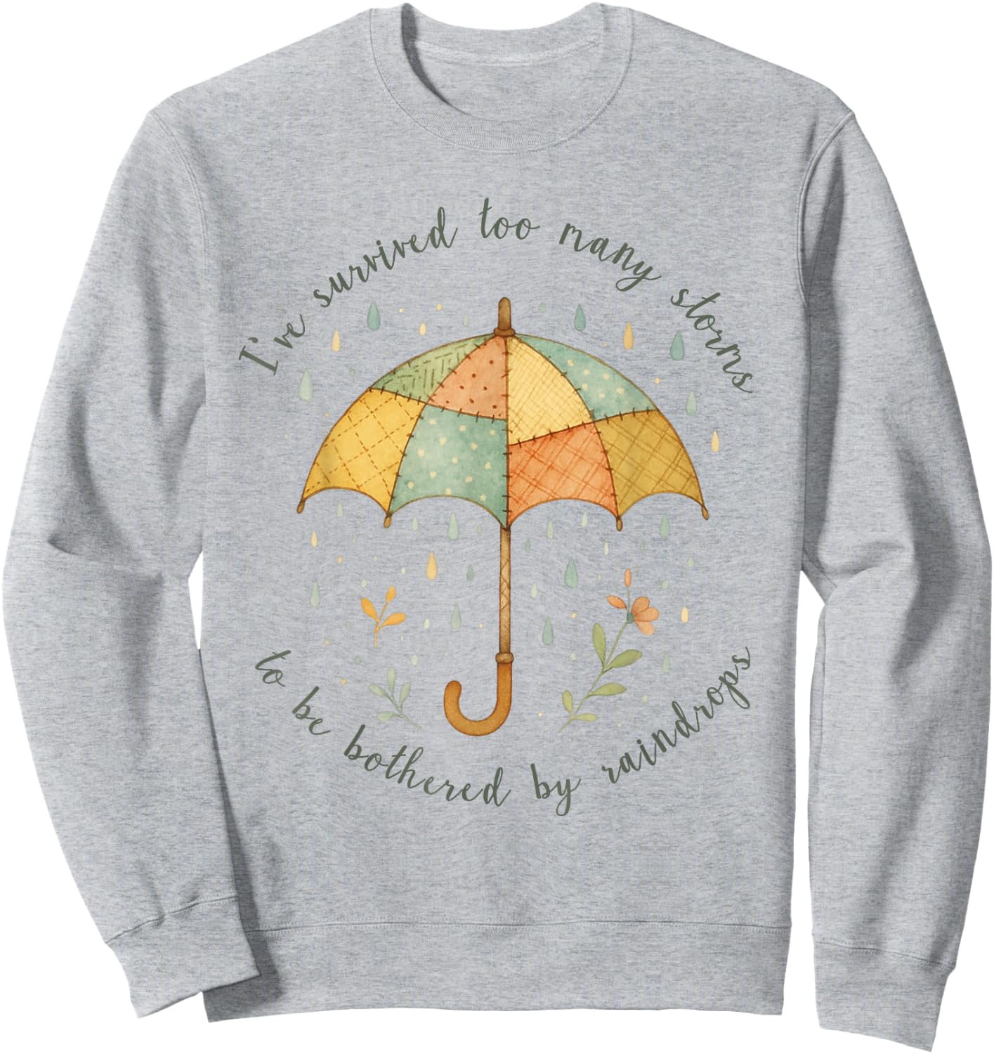 Ive Survived Too Many Storms to Be Bothered by Raindrops Sweatshirt - Sweatshirt | Ash