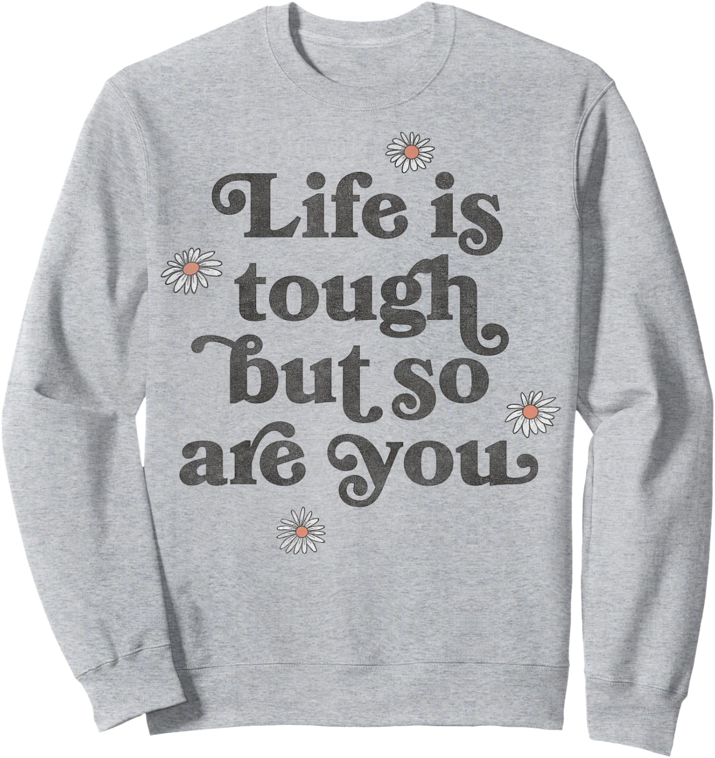 Life Is Tough But So Are You Daisies Scatter Sweatshirt - Sweatshirt | Ash